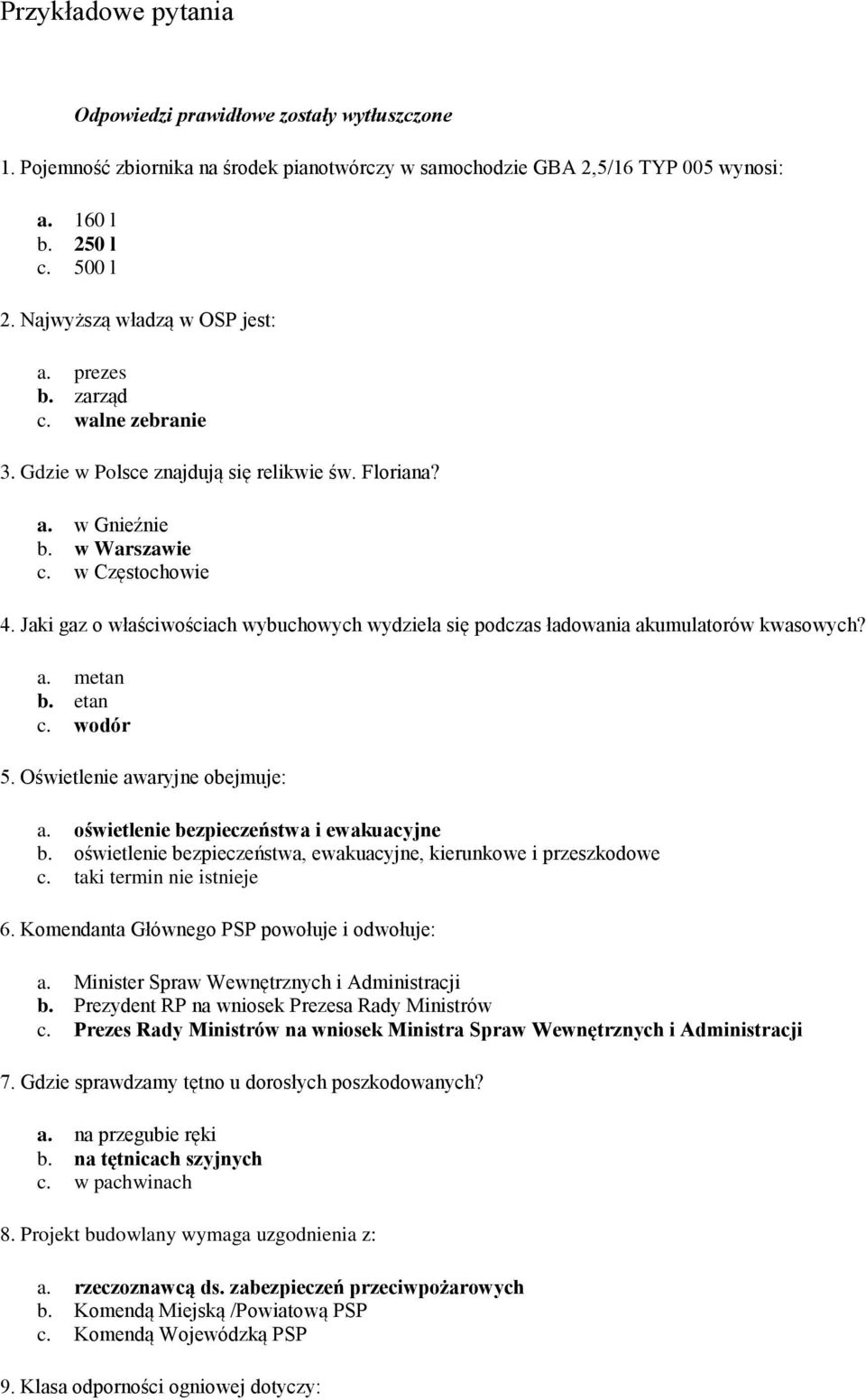 Jaki gaz o właściwościach wybuchowych wydziela się podczas ładowania akumulatorów kwasowych? a. metan b. etan c. wodór 5. Oświetlenie awaryjne obejmuje: a. oświetlenie bezpieczeństwa i ewakuacyjne b.