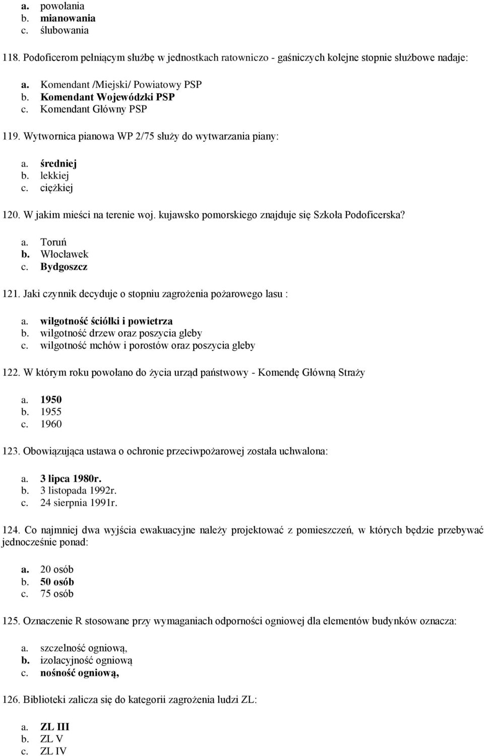 kujawsko pomorskiego znajduje się Szkoła Podoficerska? a. Toruń b. Włocławek c. Bydgoszcz 121. Jaki czynnik decyduje o stopniu zagrożenia pożarowego lasu : a. wilgotność ściółki i powietrza b.