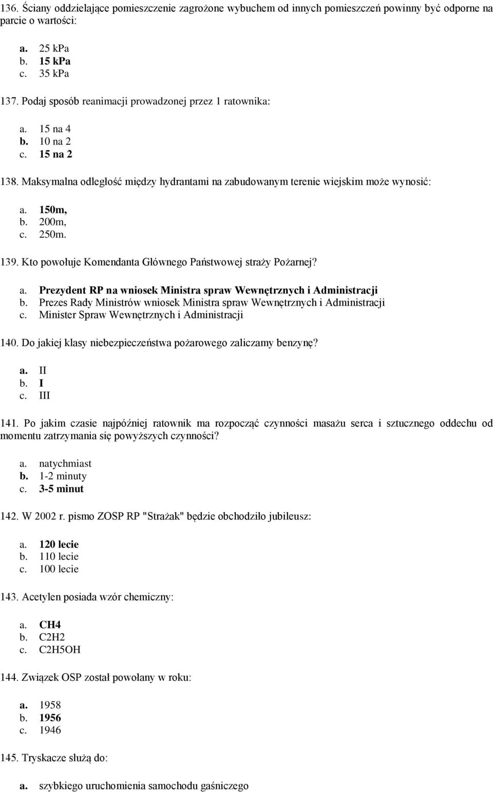 250m. 139. Kto powołuje Komendanta Głównego Państwowej straży Pożarnej? a. Prezydent RP na wniosek Ministra spraw Wewnętrznych i Administracji b.