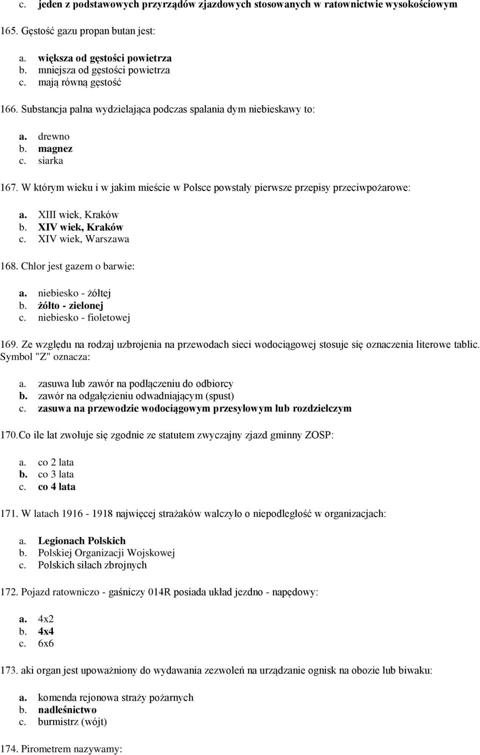 W którym wieku i w jakim mieście w Polsce powstały pierwsze przepisy przeciwpożarowe: a. XIII wiek, Kraków b. XIV wiek, Kraków c. XIV wiek, Warszawa 168. Chlor jest gazem o barwie: a.