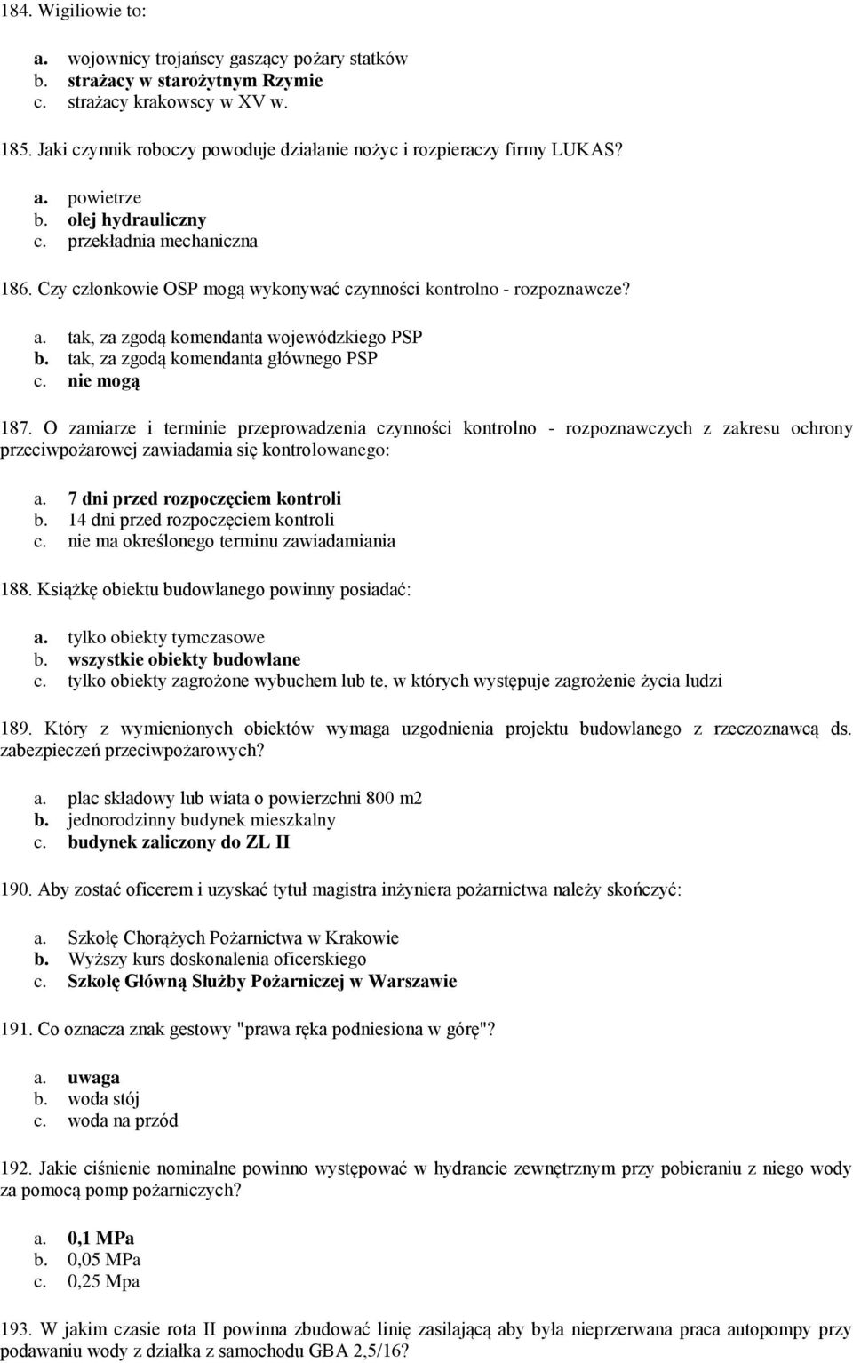 Czy członkowie OSP mogą wykonywać czynności kontrolno - rozpoznawcze? a. tak, za zgodą komendanta wojewódzkiego PSP b. tak, za zgodą komendanta głównego PSP c. nie mogą 187.