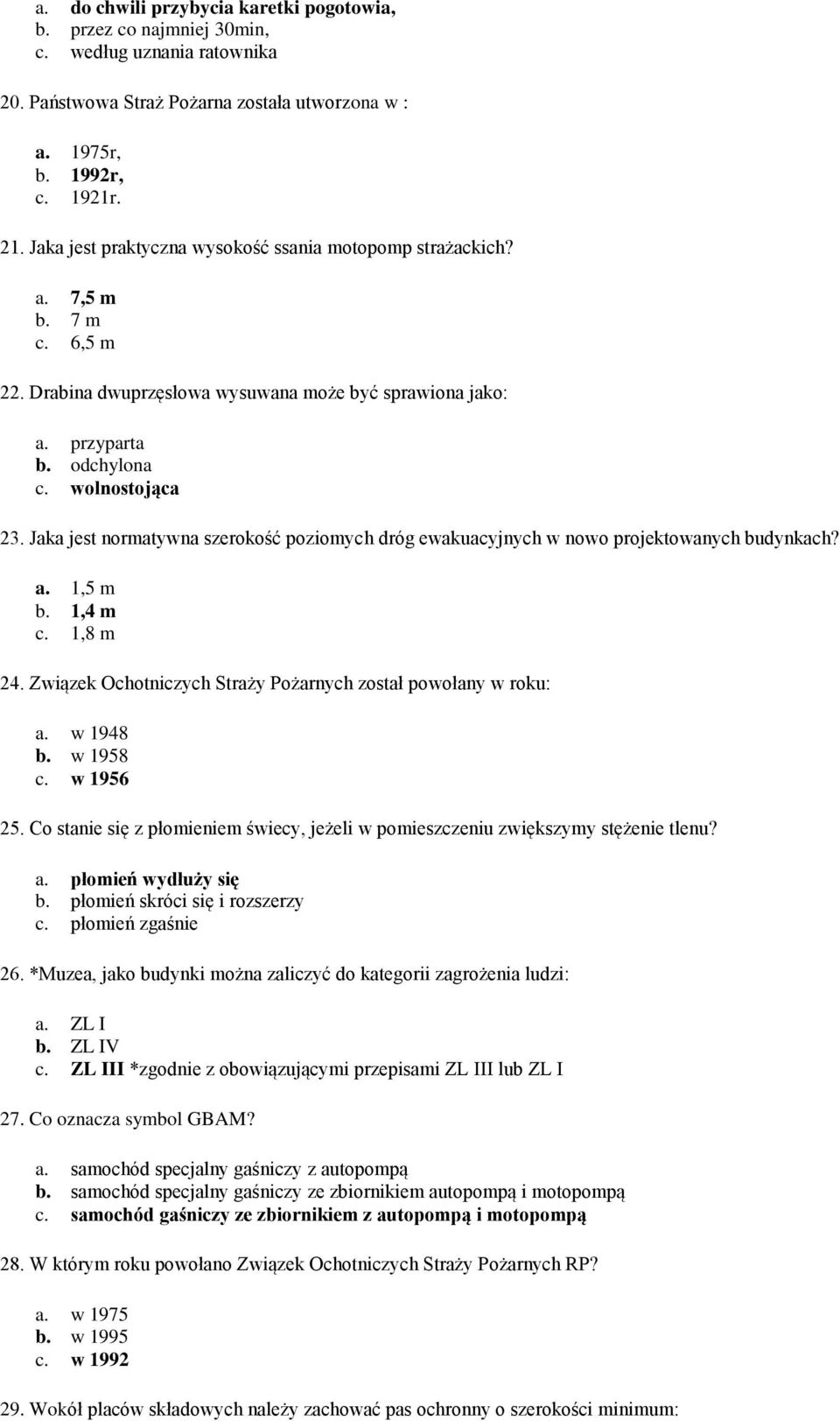 Jaka jest normatywna szerokość poziomych dróg ewakuacyjnych w nowo projektowanych budynkach? a. 1,5 m b. 1,4 m c. 1,8 m 24. Związek Ochotniczych Straży Pożarnych został powołany w roku: a. w 1948 b.