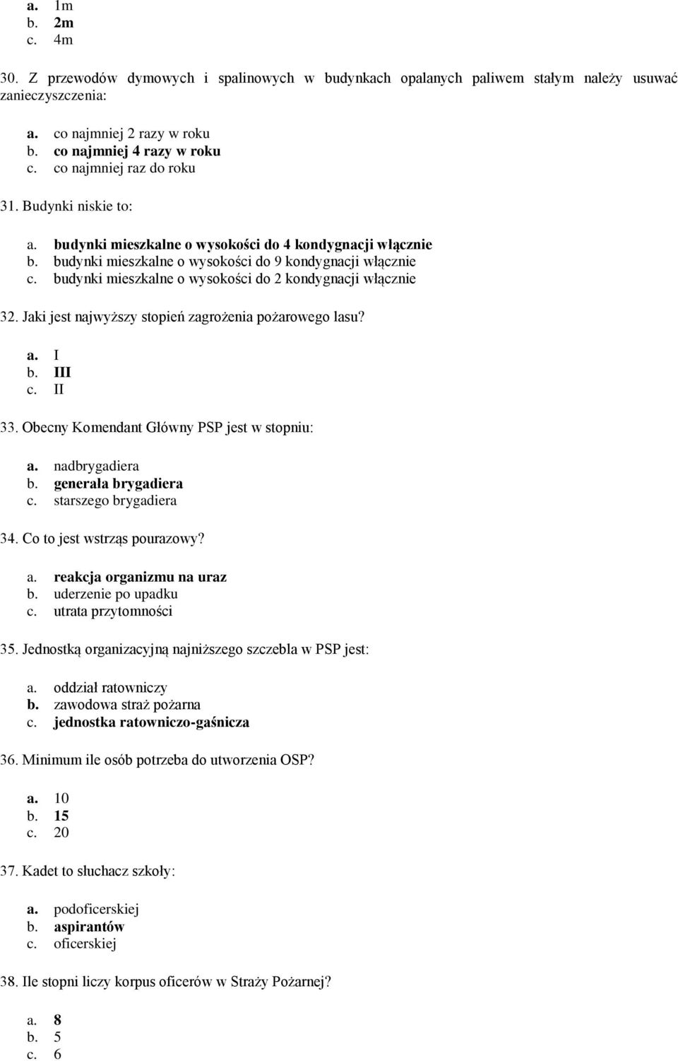 budynki mieszkalne o wysokości do 2 kondygnacji włącznie 32. Jaki jest najwyższy stopień zagrożenia pożarowego lasu? a. I b. III c. II 33. Obecny Komendant Główny PSP jest w stopniu: a.
