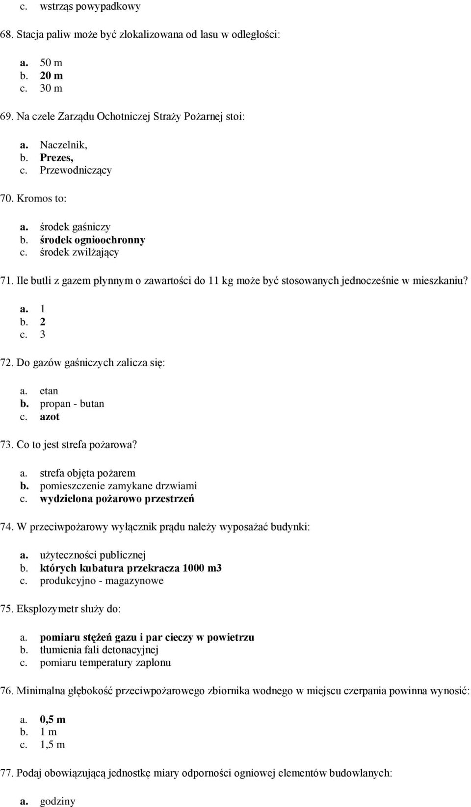 2 c. 3 72. Do gazów gaśniczych zalicza się: a. etan b. propan - butan c. azot 73. Co to jest strefa pożarowa? a. strefa objęta pożarem b. pomieszczenie zamykane drzwiami c.