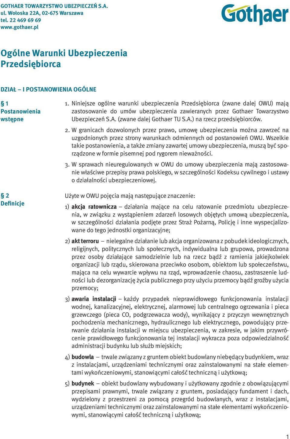 Niniejsze ogólne warunki ubezpieczenia Przedsiębiorca (zwane dalej OWU) mają zastosowanie do umów ubezpieczenia zawieranych przez Gothaer Towarzystwo Ubezpieczeń S.A. (zwane dalej Gothaer TU S.A.) na rzecz przedsiębiorców.