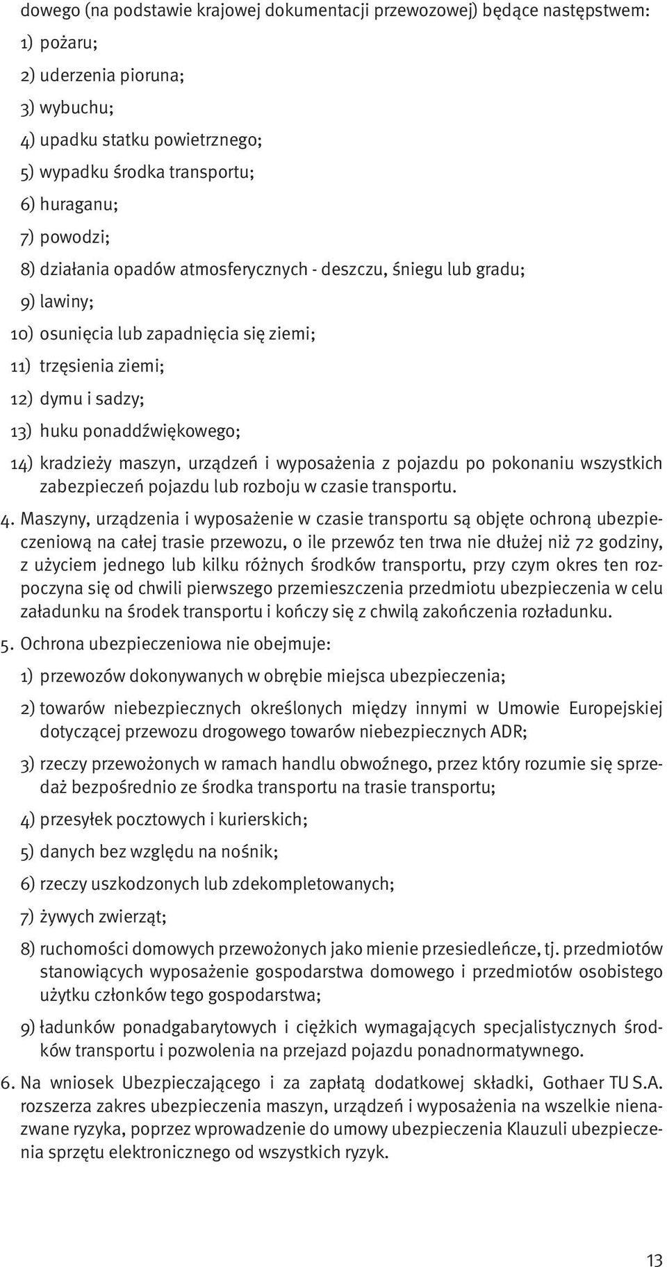 kradzieży maszyn, urządzeń i wyposażenia z pojazdu po pokonaniu wszystkich zabezpieczeń pojazdu lub rozboju w czasie transportu. 4.