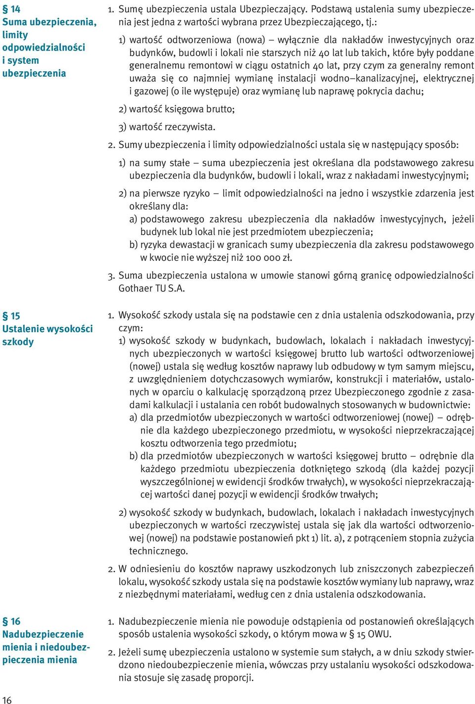 : 1) wartość odtworzeniowa (nowa) wyłącznie dla nakładów inwestycyjnych oraz budynków, budowli i lokali nie starszych niż 40 lat lub takich, które były poddane generalnemu remontowi w ciągu ostatnich