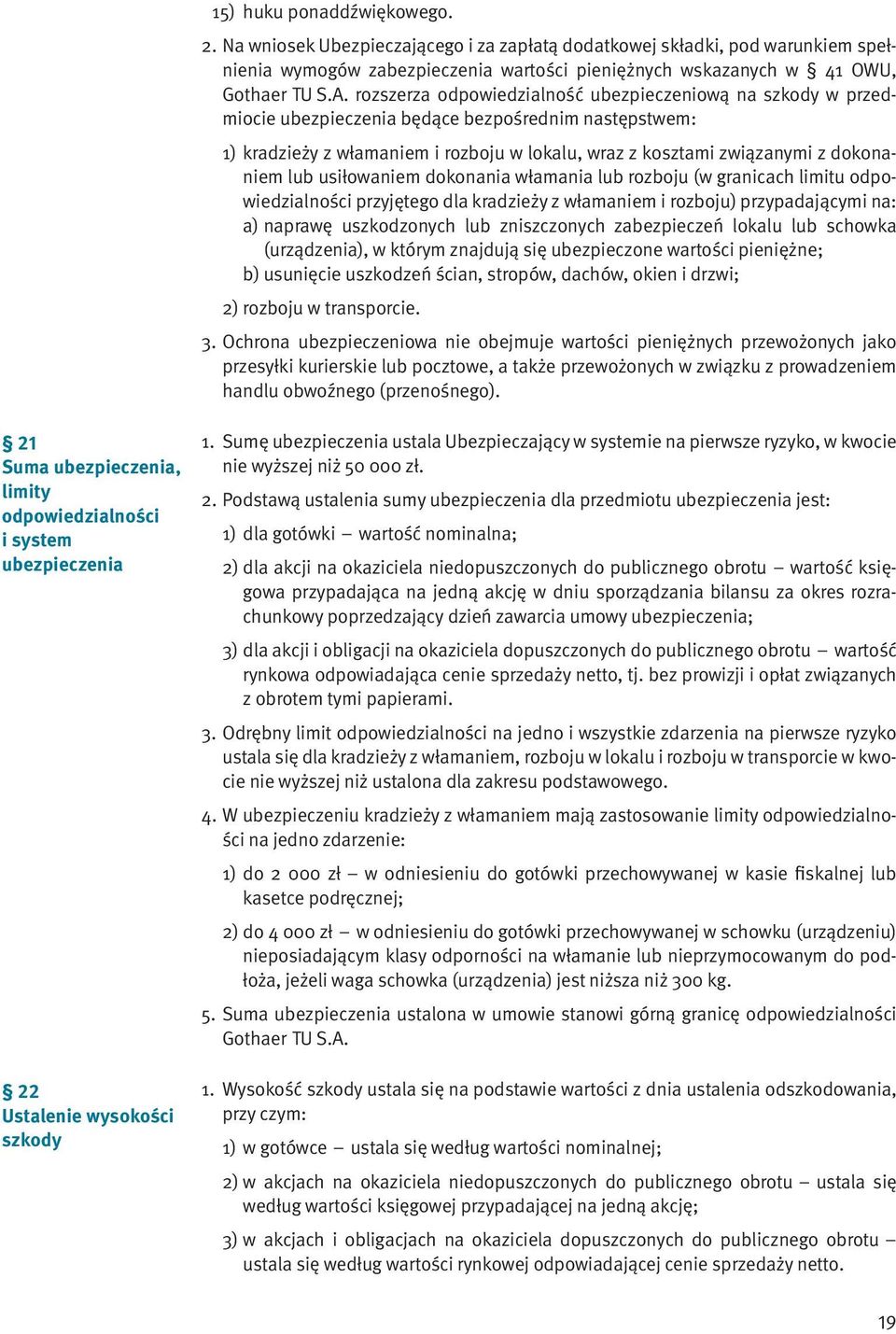 lub usiłowaniem dokonania włamania lub rozboju (w granicach limitu odpowiedzialności przyjętego dla kradzieży z włamaniem i rozboju) przypadającymi na: a) naprawę uszkodzonych lub zniszczonych