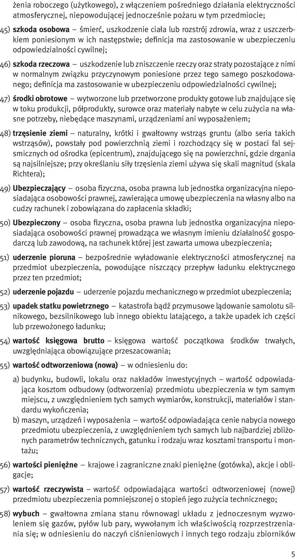 straty pozostające z nimi w normalnym związku przyczynowym poniesione przez tego samego poszkodowanego; definicja ma zastosowanie w ubezpieczeniu odpowiedzialności cywilnej; 47) środki obrotowe