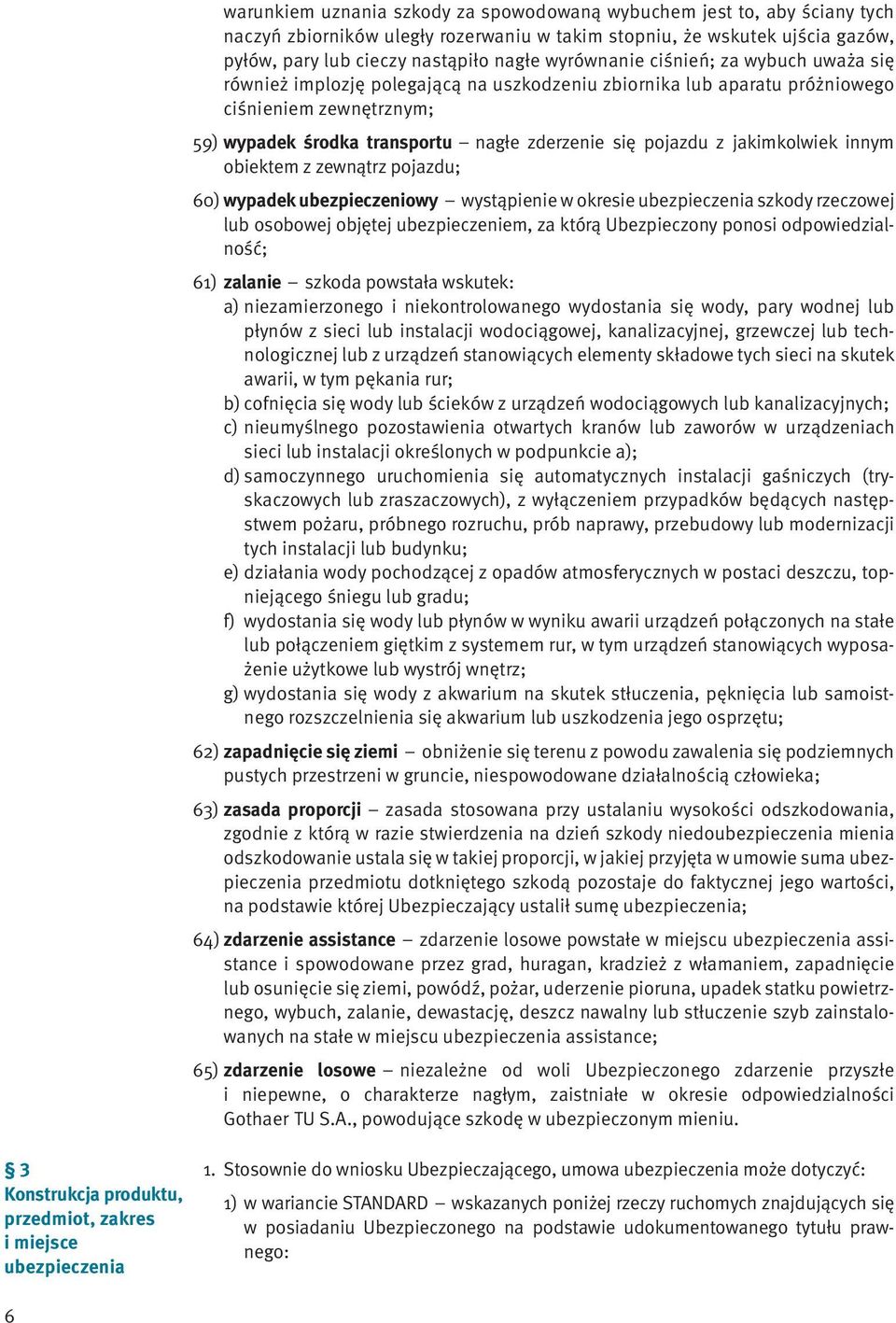 z jakimkolwiek innym obiektem z zewnątrz pojazdu; 60) wypadek ubezpieczeniowy wystąpienie w okresie ubezpieczenia szkody rzeczowej lub osobowej objętej ubezpieczeniem, za którą Ubezpieczony ponosi