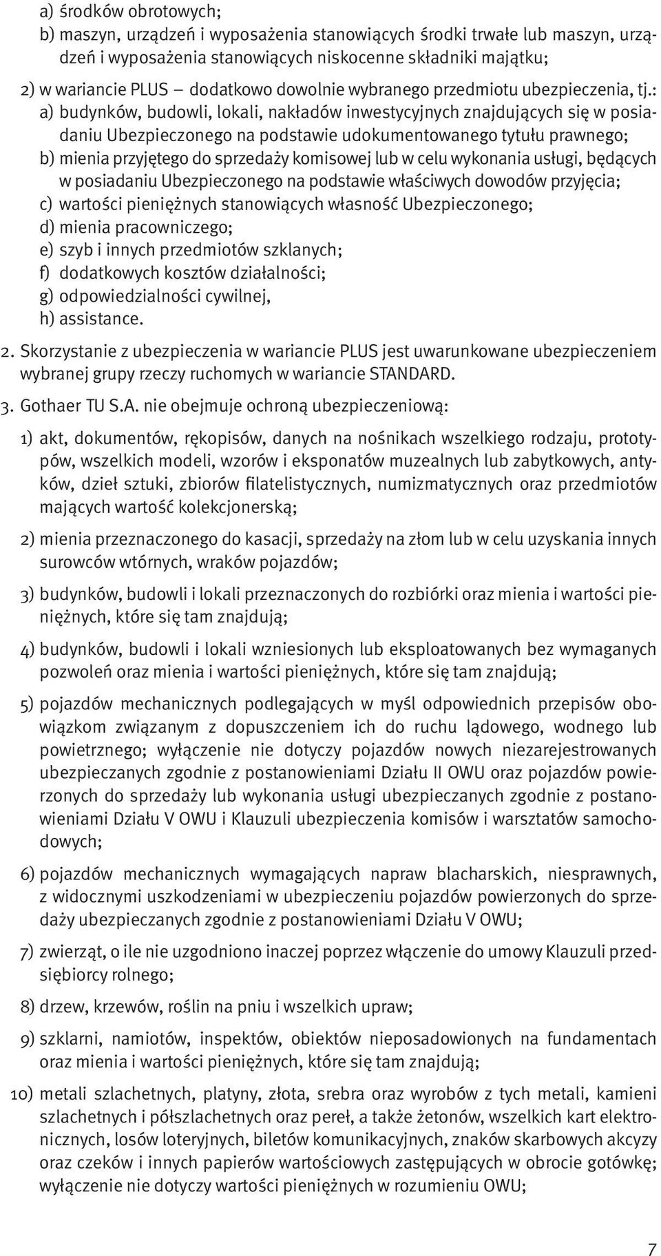 : a) budynków, budowli, lokali, nakładów inwestycyjnych znajdujących się w posiadaniu Ubezpieczonego na podstawie udokumentowanego tytułu prawnego; b) mienia przyjętego do sprzedaży komisowej lub w