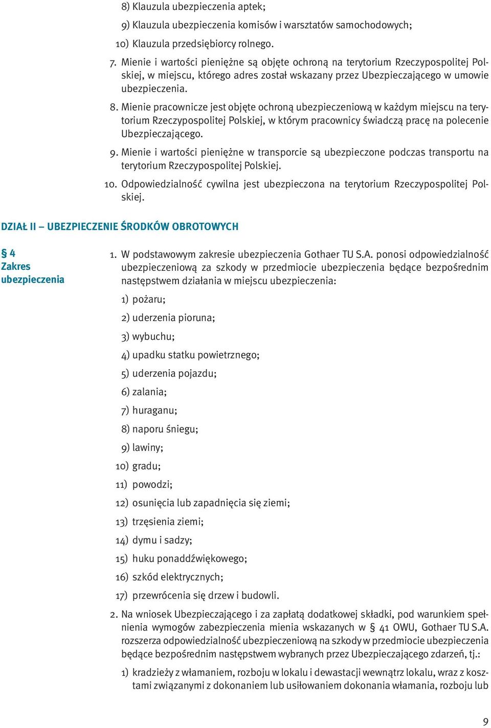 Mienie pracownicze jest objęte ochroną ubezpieczeniową w każdym miejscu na terytorium Rzeczypospolitej Polskiej, w którym pracownicy świadczą pracę na polecenie Ubezpieczającego. 9.