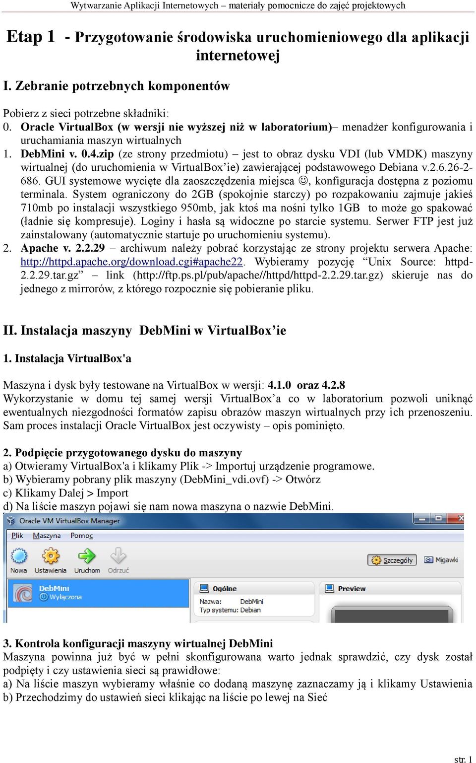 zip (ze strony przedmiotu) jest to obraz dysku VDI (lub VMDK) maszyny wirtualnej (do uruchomienia w VirtualBox ie) zawierającej podstawowego Debiana v.2.6.26-2- 686.