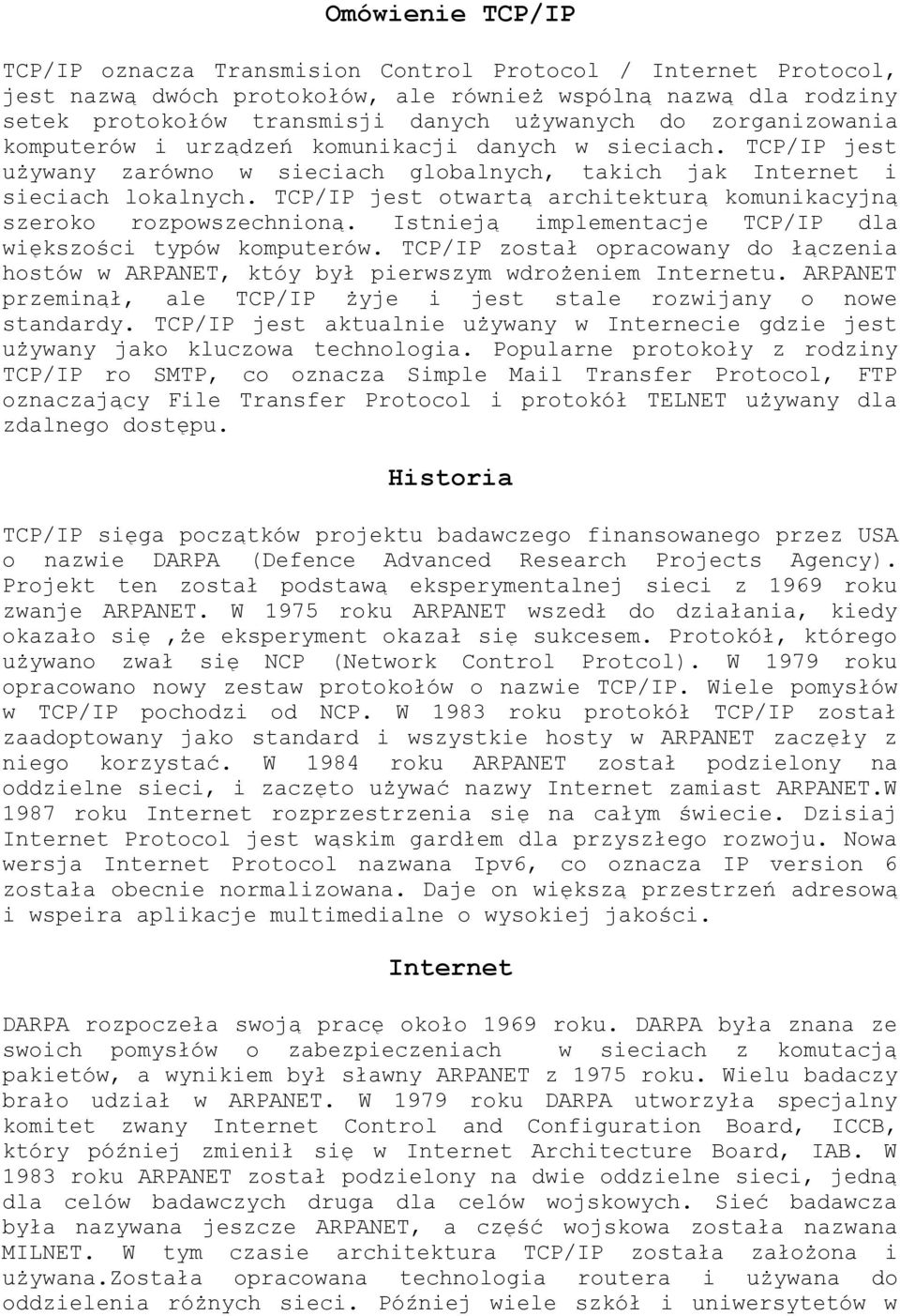 TCP/IP jest otwartą architekturą komunikacyjną szeroko rozpowszechnioną. Istnieją implementacje TCP/IP dla większości typów komputerów.