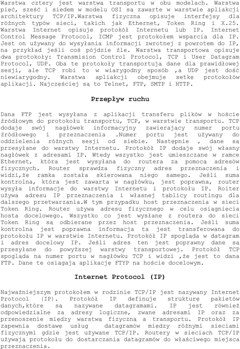 Internet Control Message Protocol, ICMP jest protokołem wsparcia dla IP. Jest on używany do wysyłania informacji zwrotnej z powrotem do IP, na przykład jeśli coś pójdzie źle.