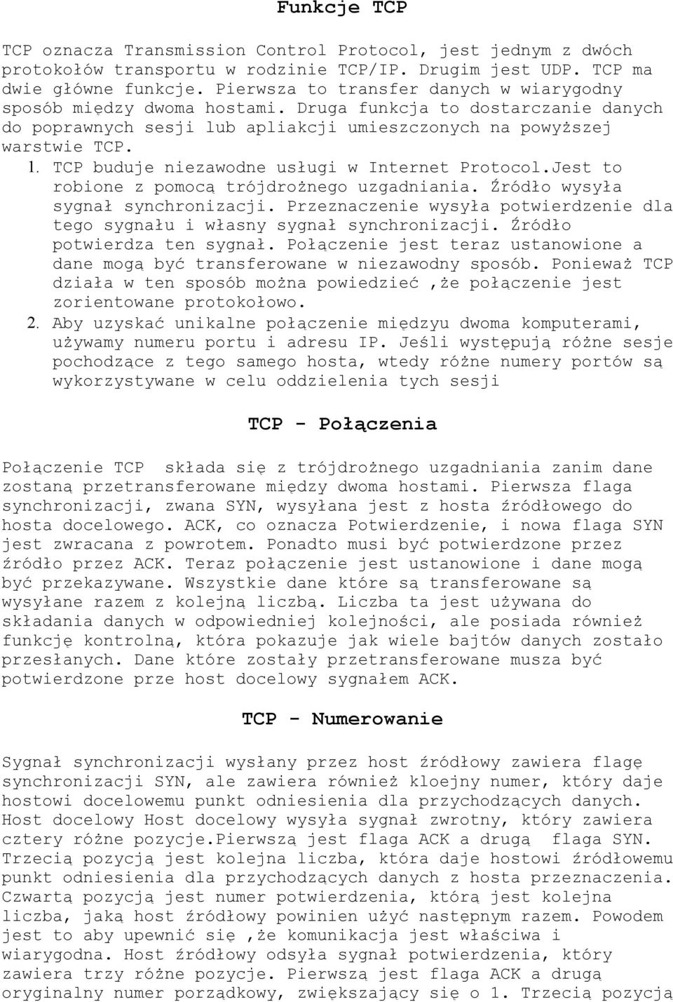 TCP buduje niezawodne usługi w Internet Protocol.Jest to robione z pomocą trójdrożnego uzgadniania. Źródło wysyła sygnał synchronizacji.