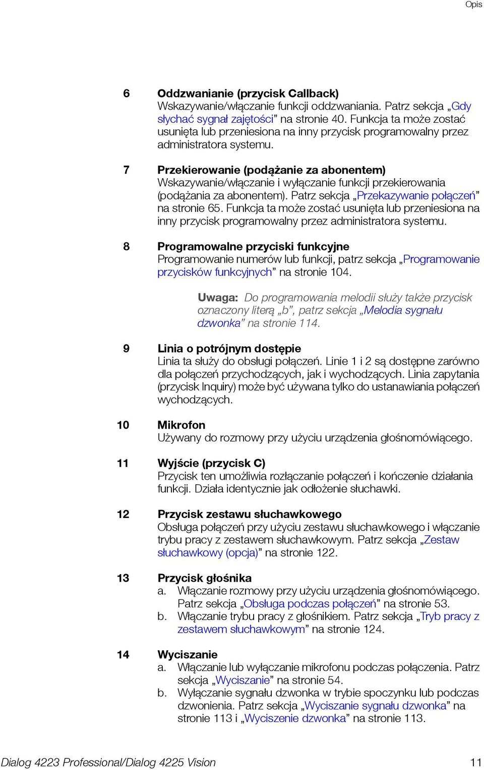 7 Przekierowanie (podążanie za abonentem) Wskazywanie/włączanie i wyłączanie funkcji przekierowania (podążania za abonentem). Patrz sekcja Przekazywanie połączeń na stronie 65.