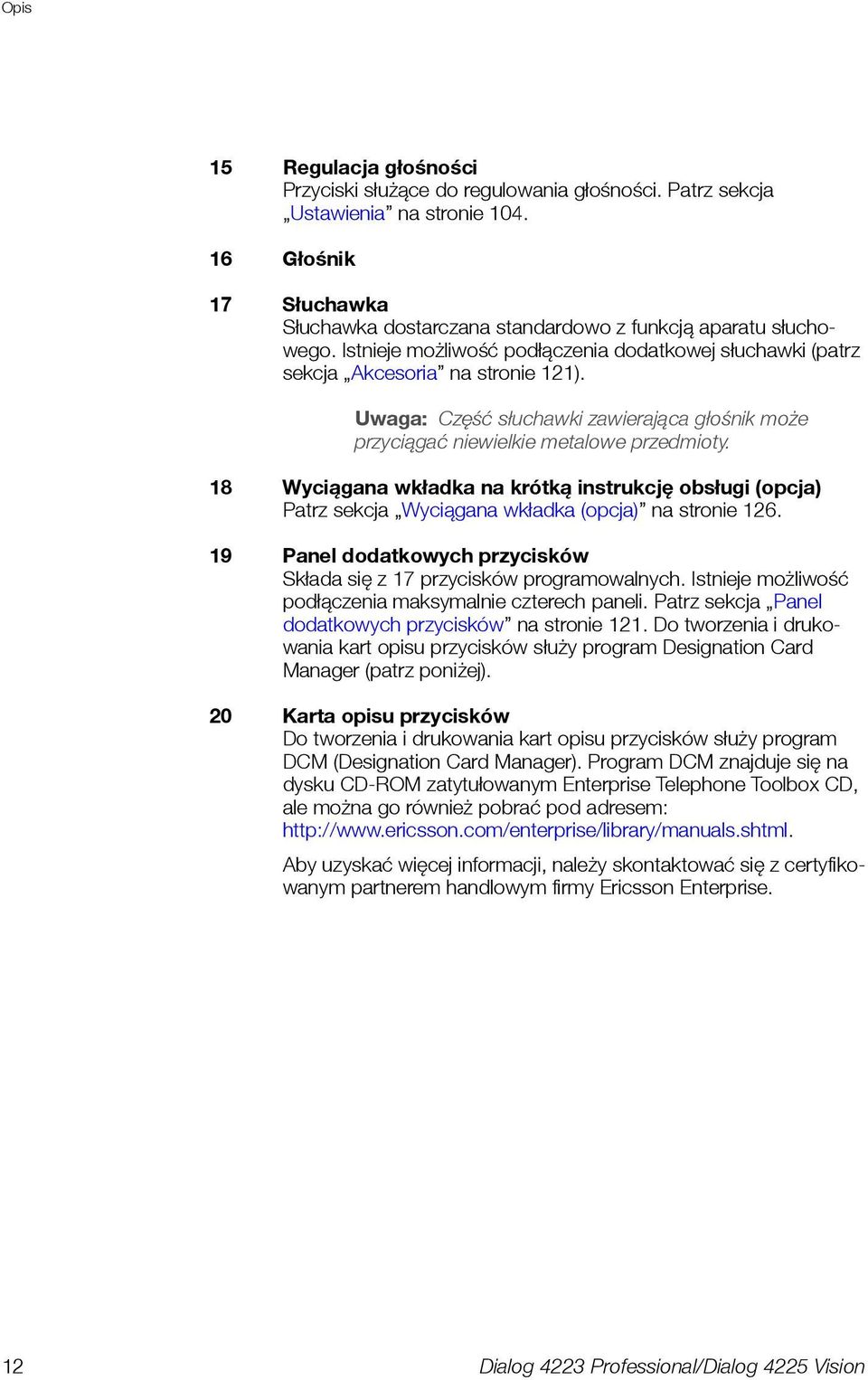 18 Wyciągana wkładka na krótką instrukcję obsługi (opcja) Patrz sekcja Wyciągana wkładka (opcja) na stronie 126. 19 Panel dodatkowych przycisków Składa się z 17 przycisków programowalnych.