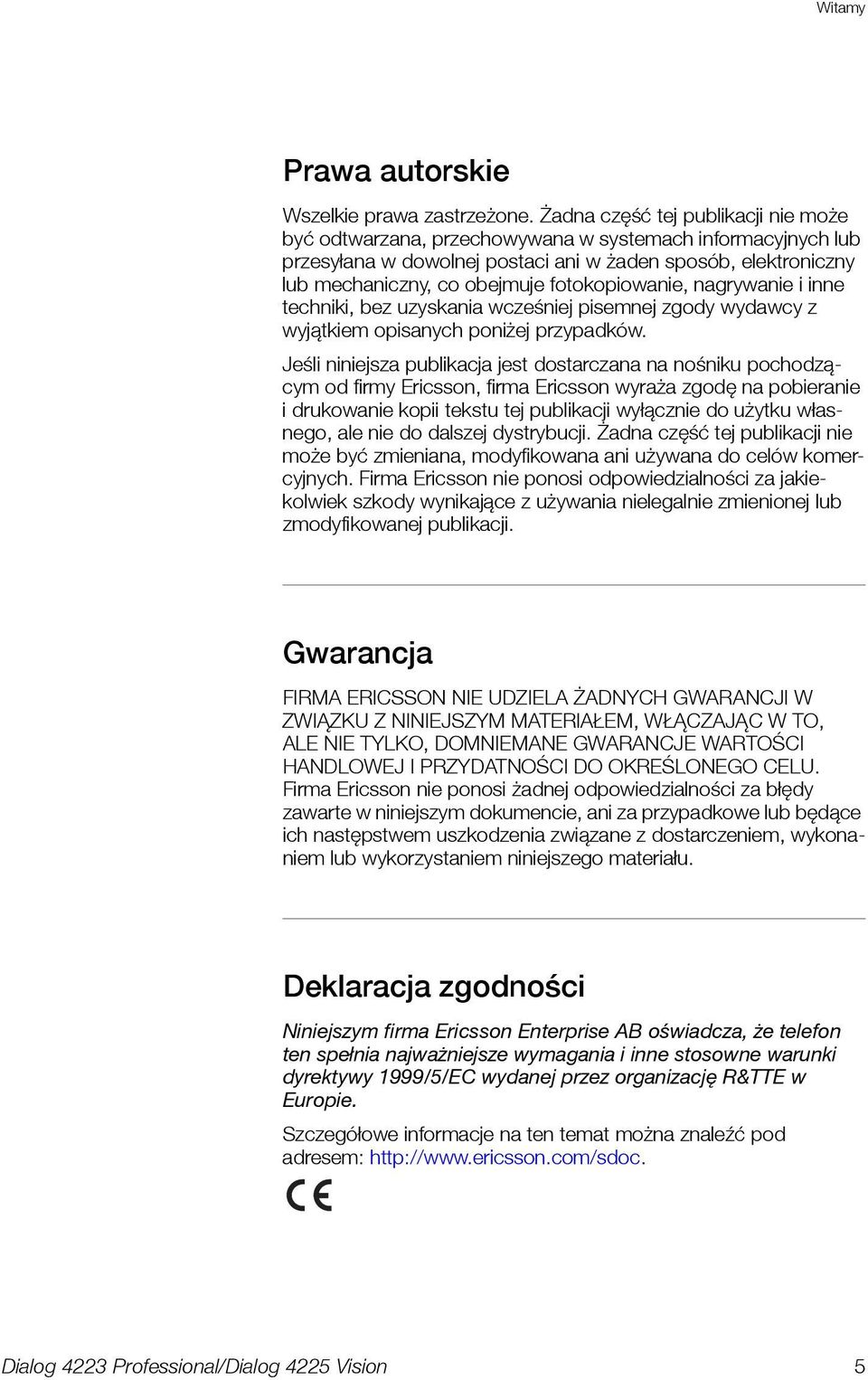 fotokopiowanie, nagrywanie i inne techniki, bez uzyskania wcześniej pisemnej zgody wydawcy z wyjątkiem opisanych poniżej przypadków.