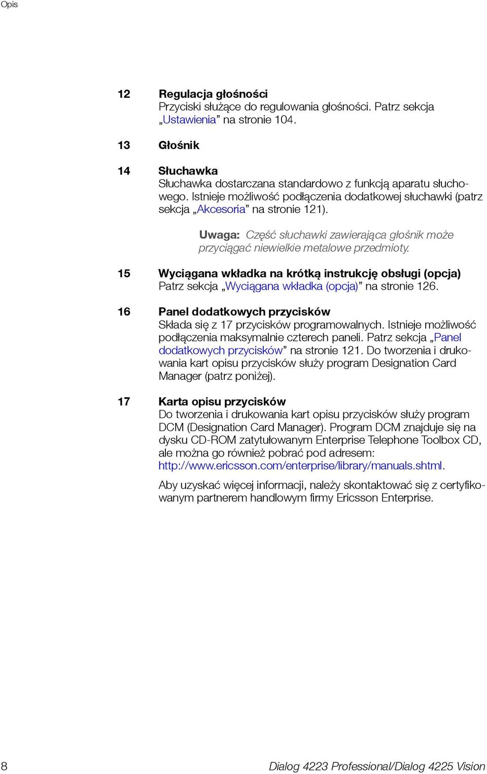 15 Wyciągana wkładka na krótką instrukcję obsługi (opcja) Patrz sekcja Wyciągana wkładka (opcja) na stronie 126. 16 Panel dodatkowych przycisków Składa się z 17 przycisków programowalnych.