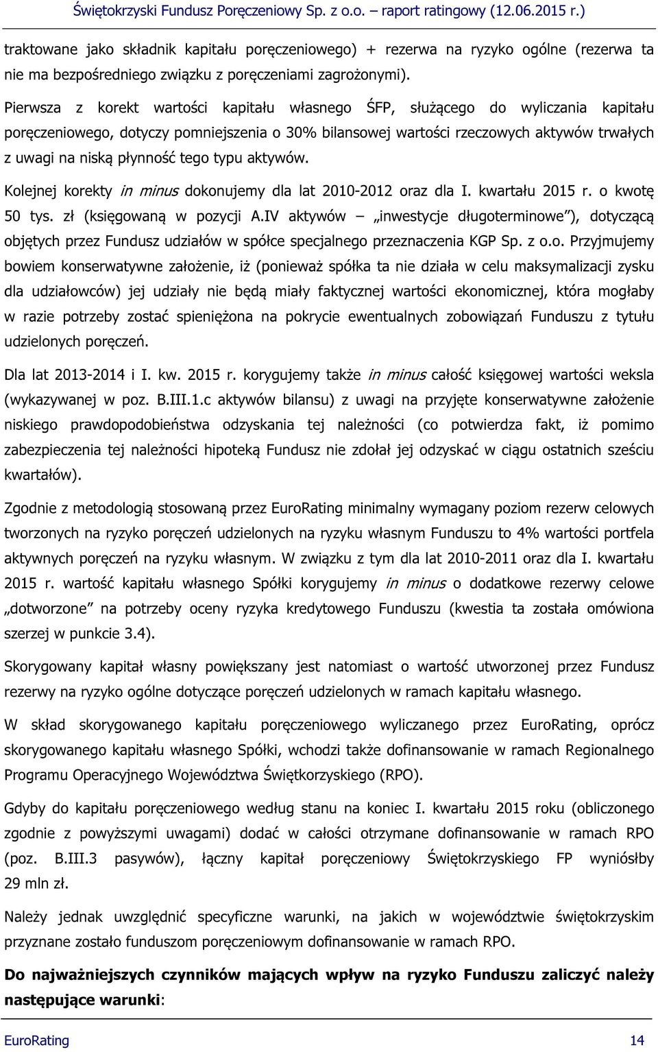 płynność tego typu aktywów. Kolejnej korekty in minus dokonujemy dla lat 2010-2012 oraz dla I. kwartału 2015 r. o kwotę 50 tys. zł (księgowaną w pozycji A.