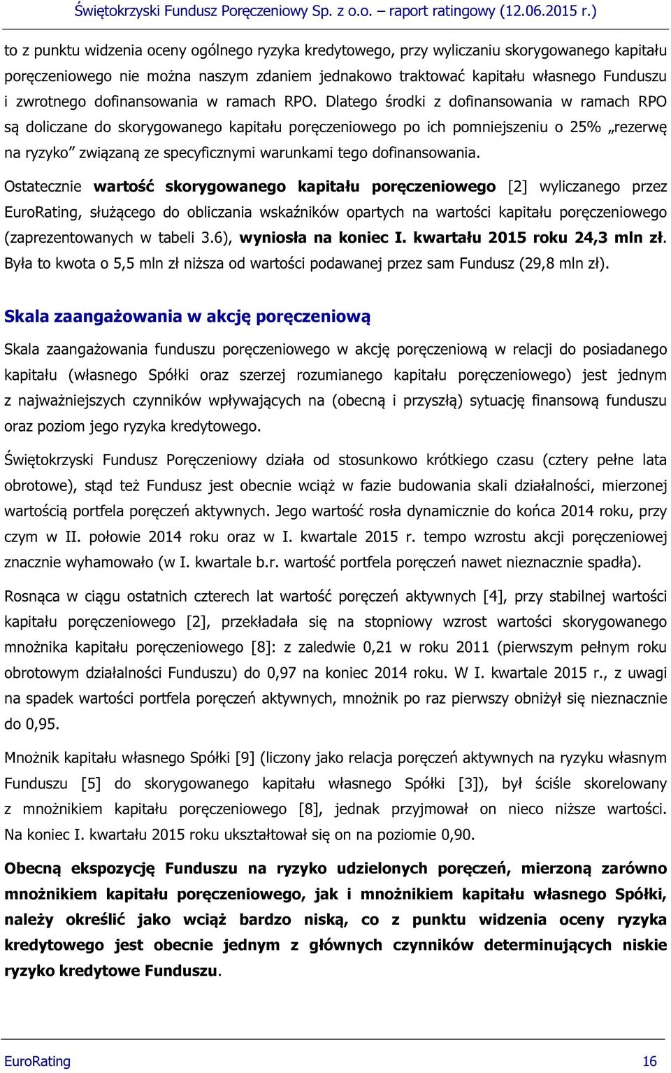 Dlatego środki z dofinansowania w ramach RPO są doliczane do skorygowanego kapitału poręczeniowego po ich pomniejszeniu o 25% rezerwę na ryzyko związaną ze specyficznymi warunkami tego dofinansowania.