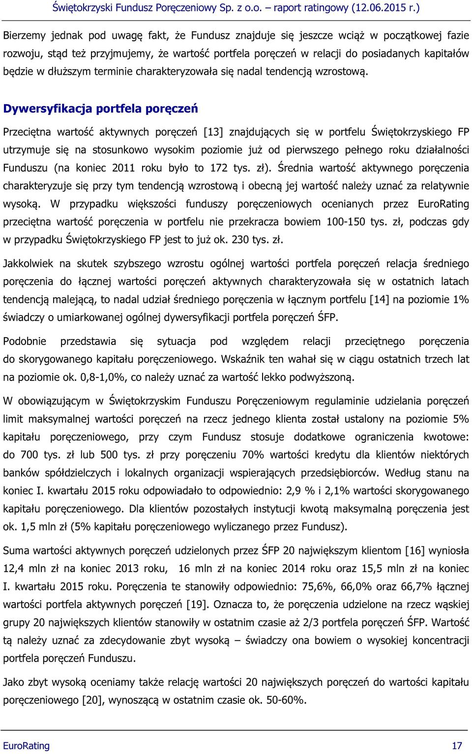 Dywersyfikacja portfela poręczeń Przeciętna wartość aktywnych poręczeń [13] znajdujących się w portfelu Świętokrzyskiego FP utrzymuje się na stosunkowo wysokim poziomie już od pierwszego pełnego roku