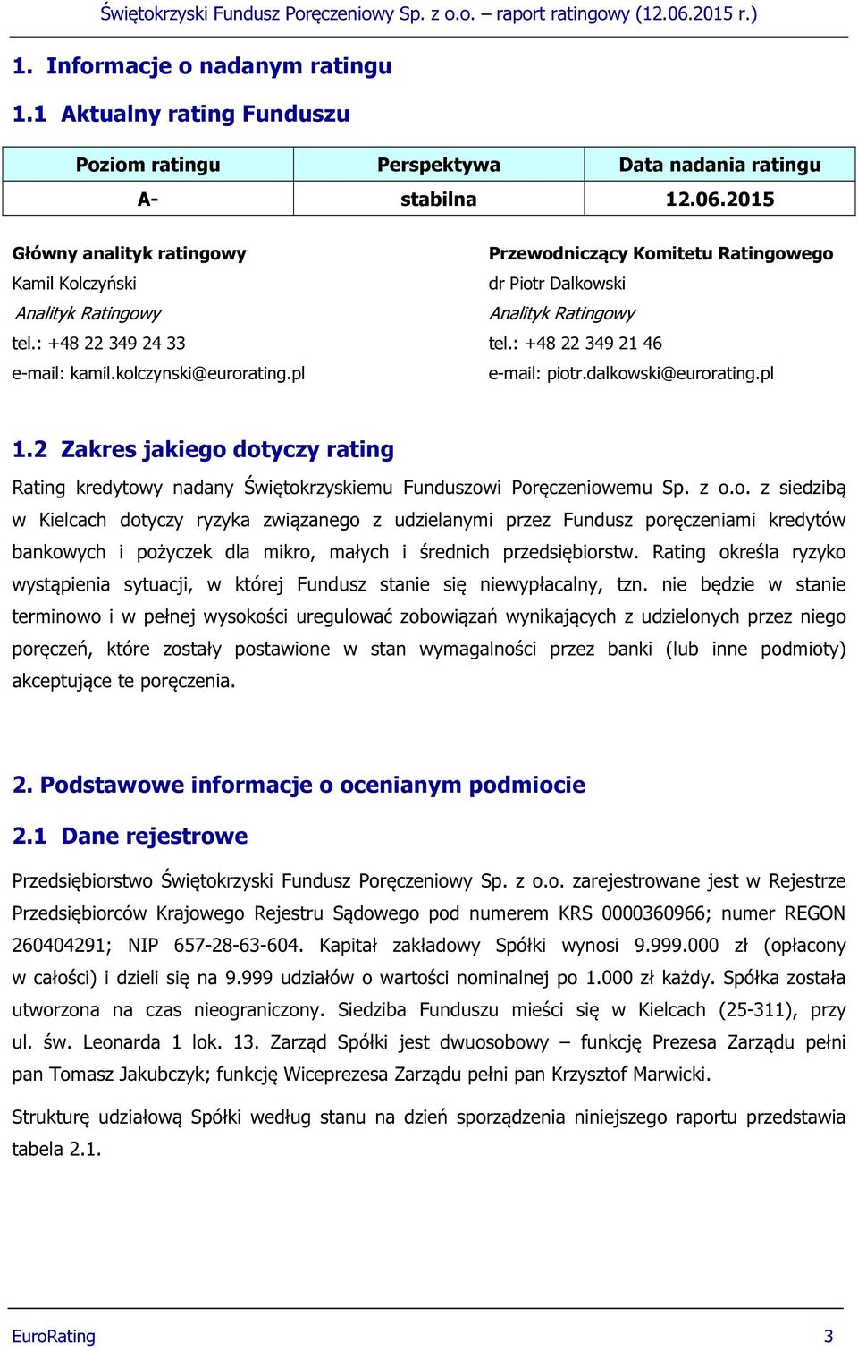 : +48 22 349 21 46 e-mail: kamil.kolczynski@eurorating.pl e-mail: piotr.dalkowski@eurorating.pl 1.2 Zakres jakiego dotyczy rating Rating kredytowy nadany Świętokrzyskiemu Funduszowi Poręczeniowemu Sp.