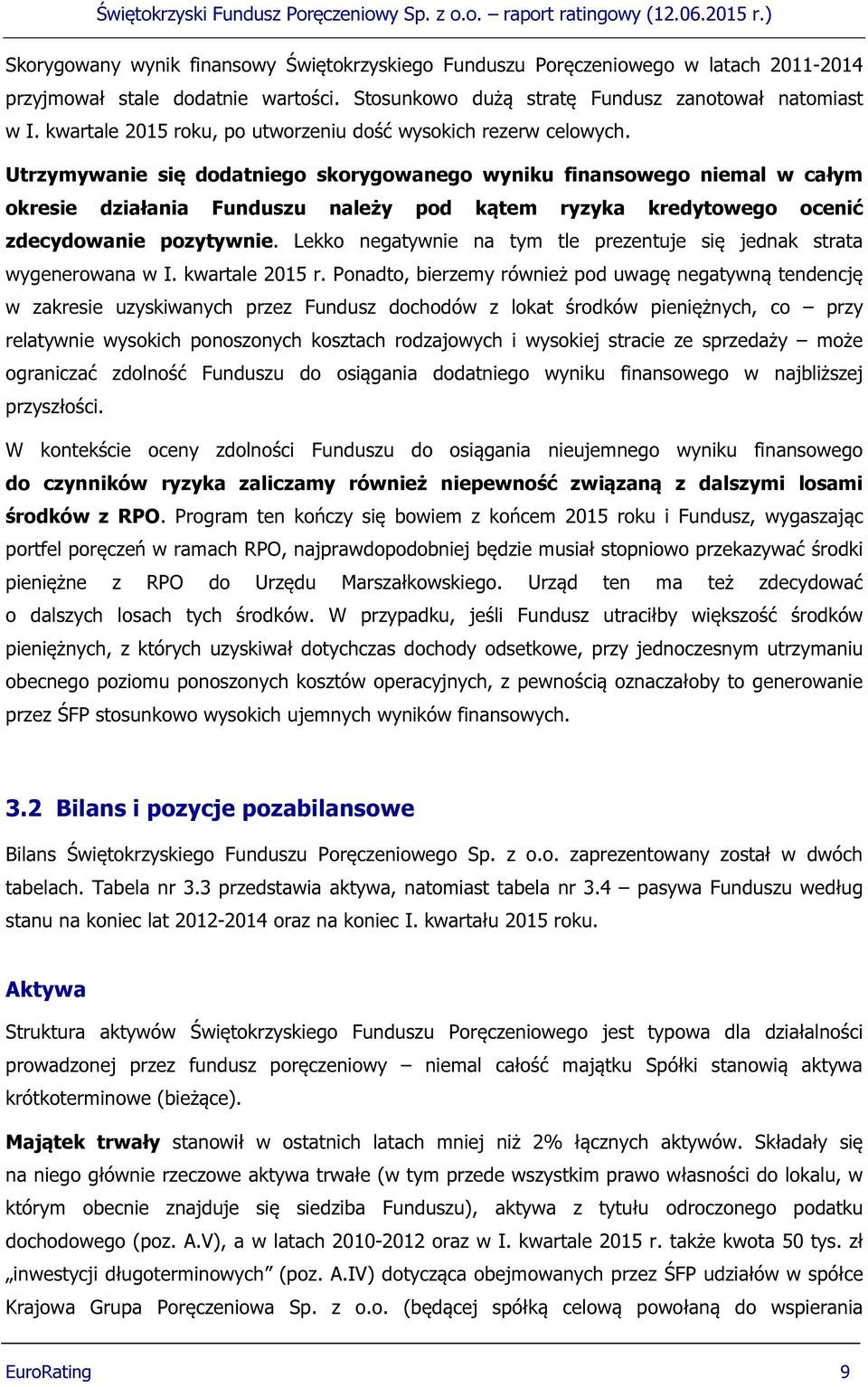 Utrzymywanie się dodatniego skorygowanego wyniku finansowego niemal w całym okresie działania Funduszu należy pod kątem ryzyka kredytowego ocenić zdecydowanie pozytywnie.