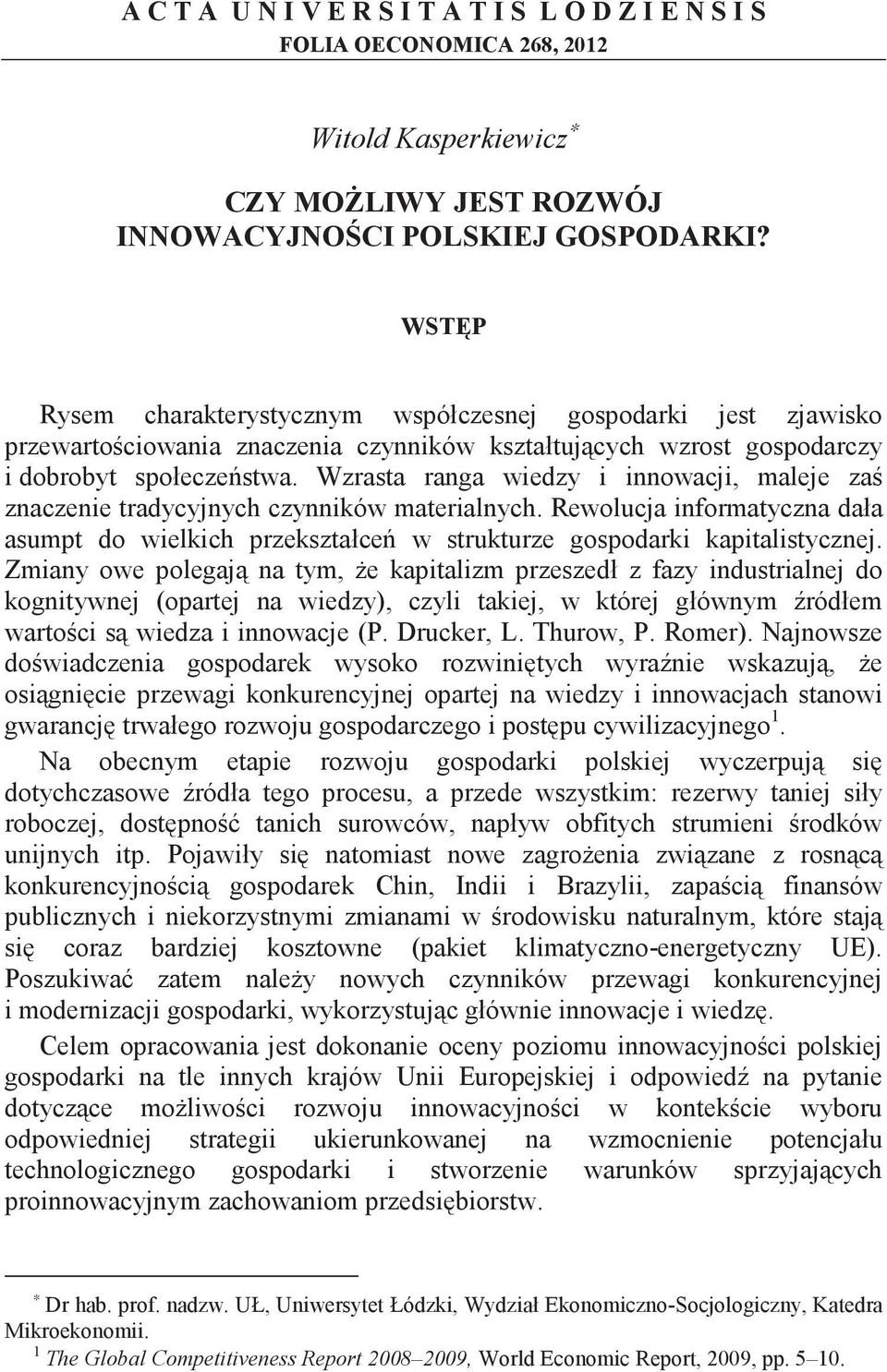 Wzrasta ranga wiedzy i innowacji, maleje za znaczenie tradycyjnych czynników materialnych. Rewolucja informatyczna dała asumpt do wielkich przekształce w strukturze gospodarki kapitalistycznej.