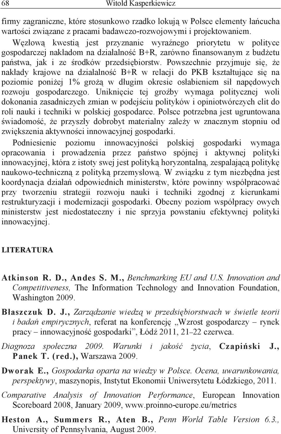 Powszechnie przyjmuje si, e nakłady krajowe na działalno B+R w relacji do PKB kształtuj ce si na poziomie poni ej 1% gro w długim okresie osłabieniem sił nap dowych rozwoju gospodarczego.