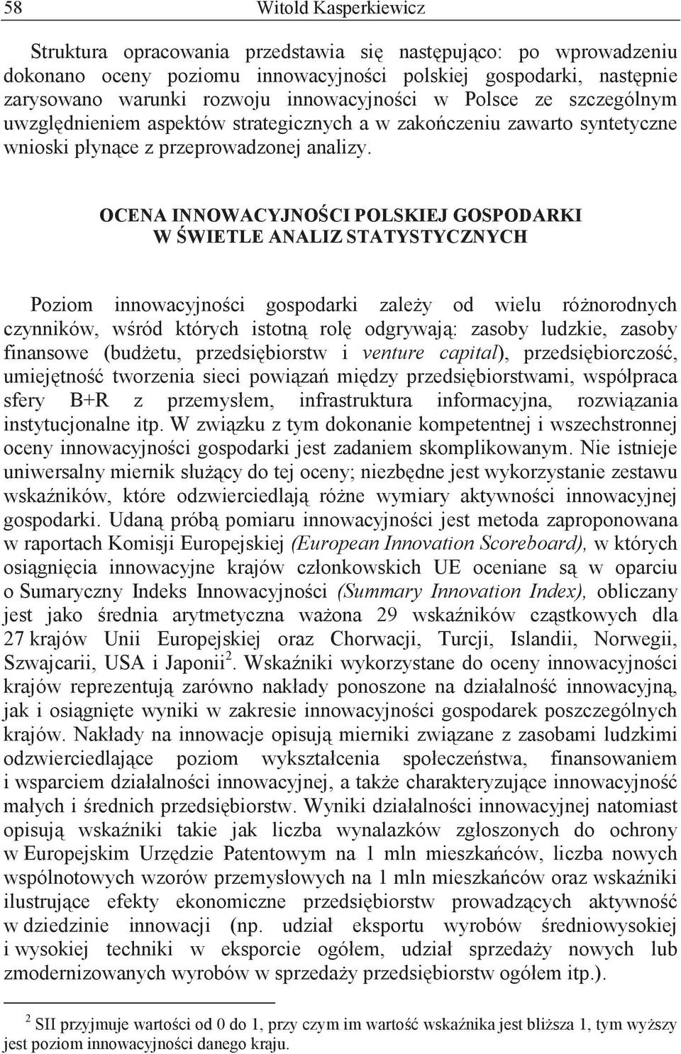 OCENA INNOWACYJNO CI POLSKIEJ GOSPODARKI W WIETLE ANALIZ STATYSTYCZNYCH Poziom innowacyjno ci gospodarki zale y od wielu ró norodnych czynników, w ród których istotn rol odgrywaj : zasoby ludzkie,