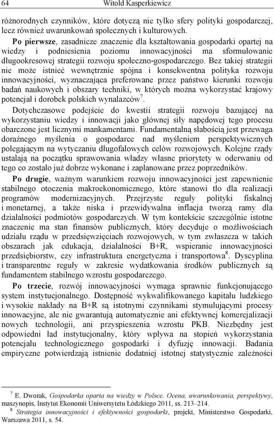 Bez takiej strategii nie mo e istnie wewn trznie spójna i konsekwentna polityka rozwoju innowacyjno ci, wyznaczaj ca preferowane przez pa stwo kierunki rozwoju bada naukowych i obszary techniki, w