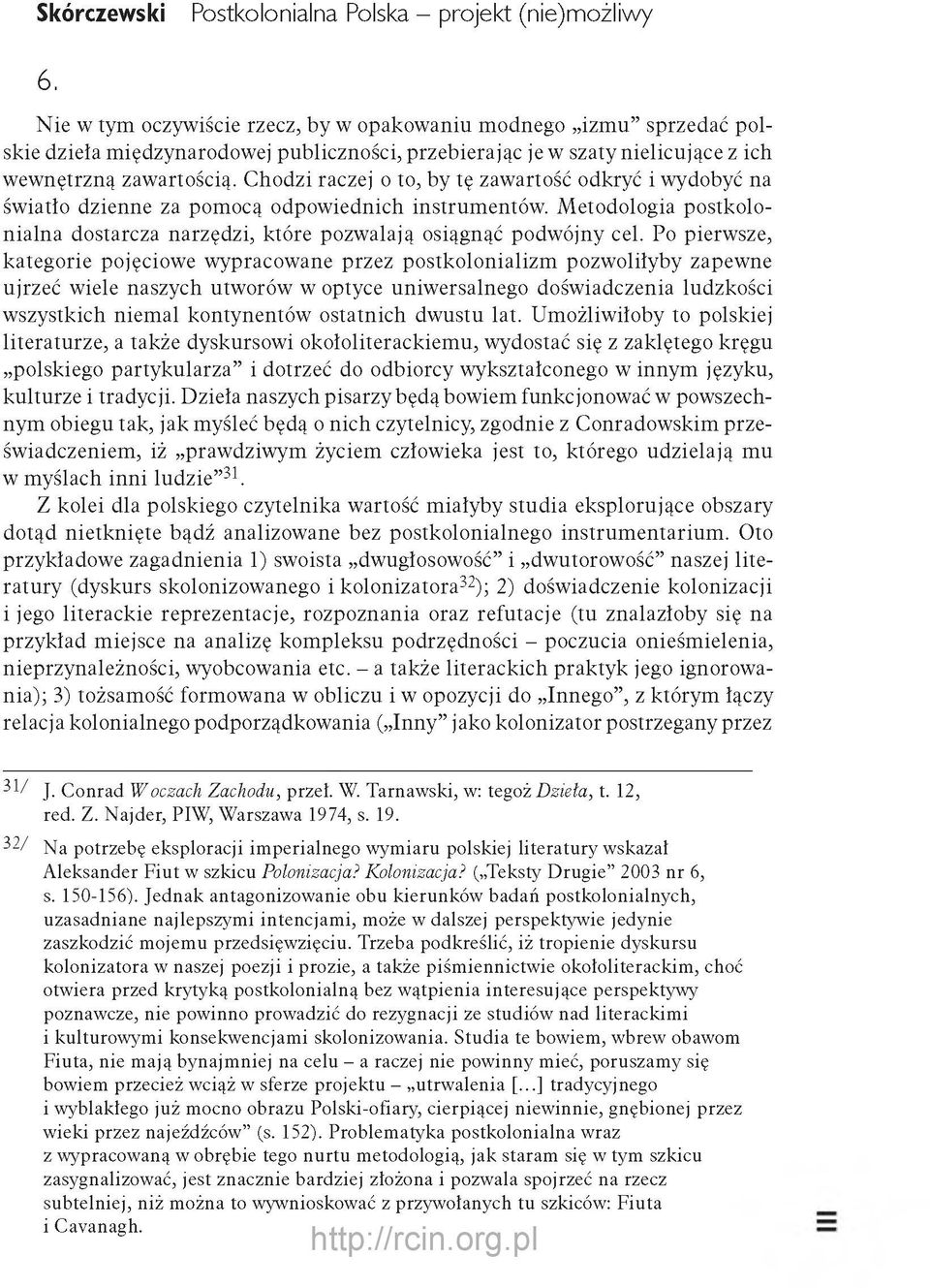 Chodzi raczej o to, by tę zawartość odkryć i wydobyć na światło dzienne za pomocą odpow iednich instrum entów. M etodologia postkolonialna dostarcza narzędzi, które pozwalają osiągnąć podwójny cel.