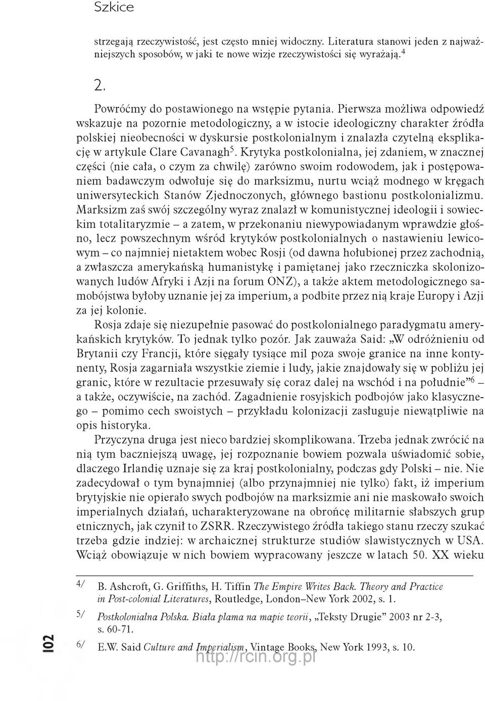 Pierwsza możliwa odpowiedź wskazuje na pozornie metodologiczny, a w istocie ideologiczny charakter źródła polskiej nieobecności w dyskursie postkolonialnym i znalazła czytelną eksplikację w artykule