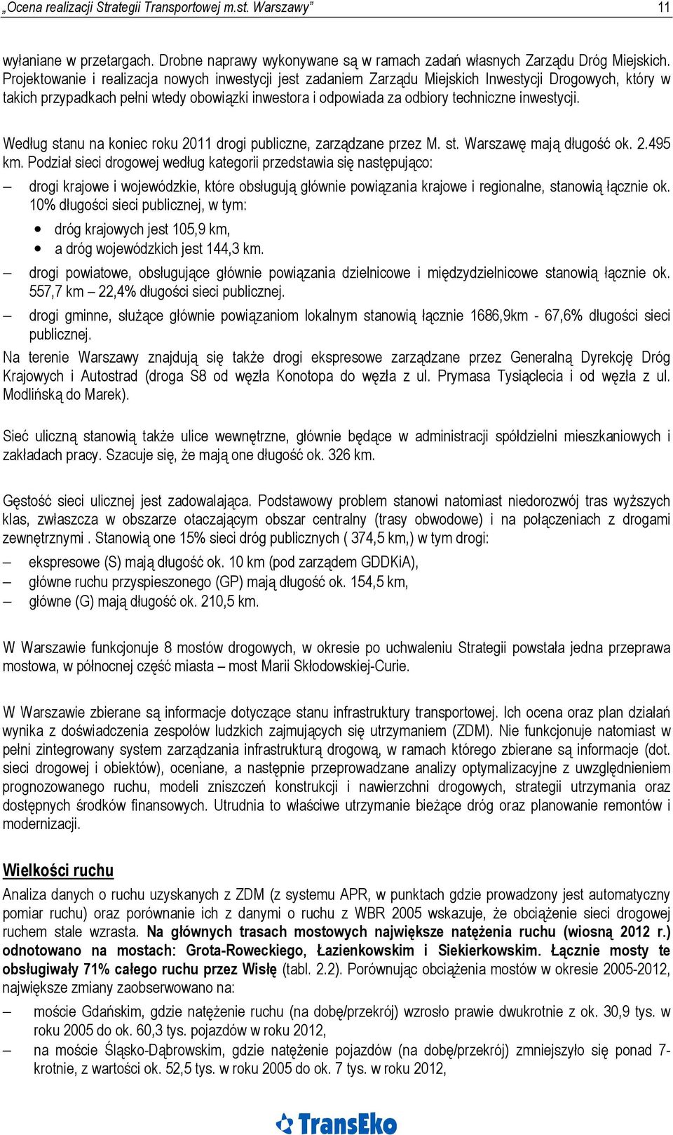 inwestycji. Według stanu na koniec roku 2011 drogi publiczne, zarządzane przez M. st. Warszawę mają długość ok. 2.495 km.