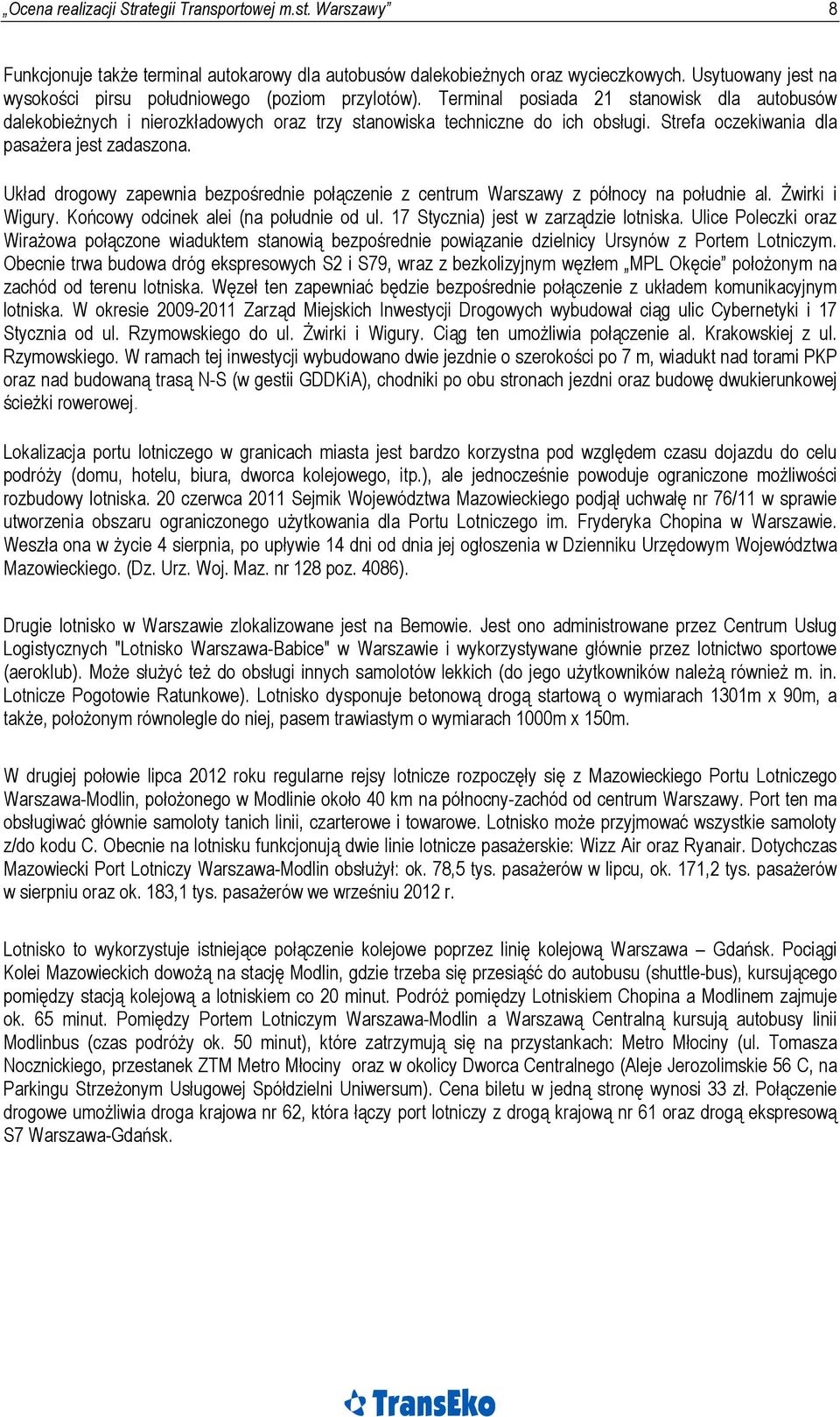 Strefa oczekiwania dla pasażera jest zadaszona. Układ drogowy zapewnia bezpośrednie połączenie z centrum Warszawy z północy na południe al. Żwirki i Wigury. Końcowy odcinek alei (na południe od ul.