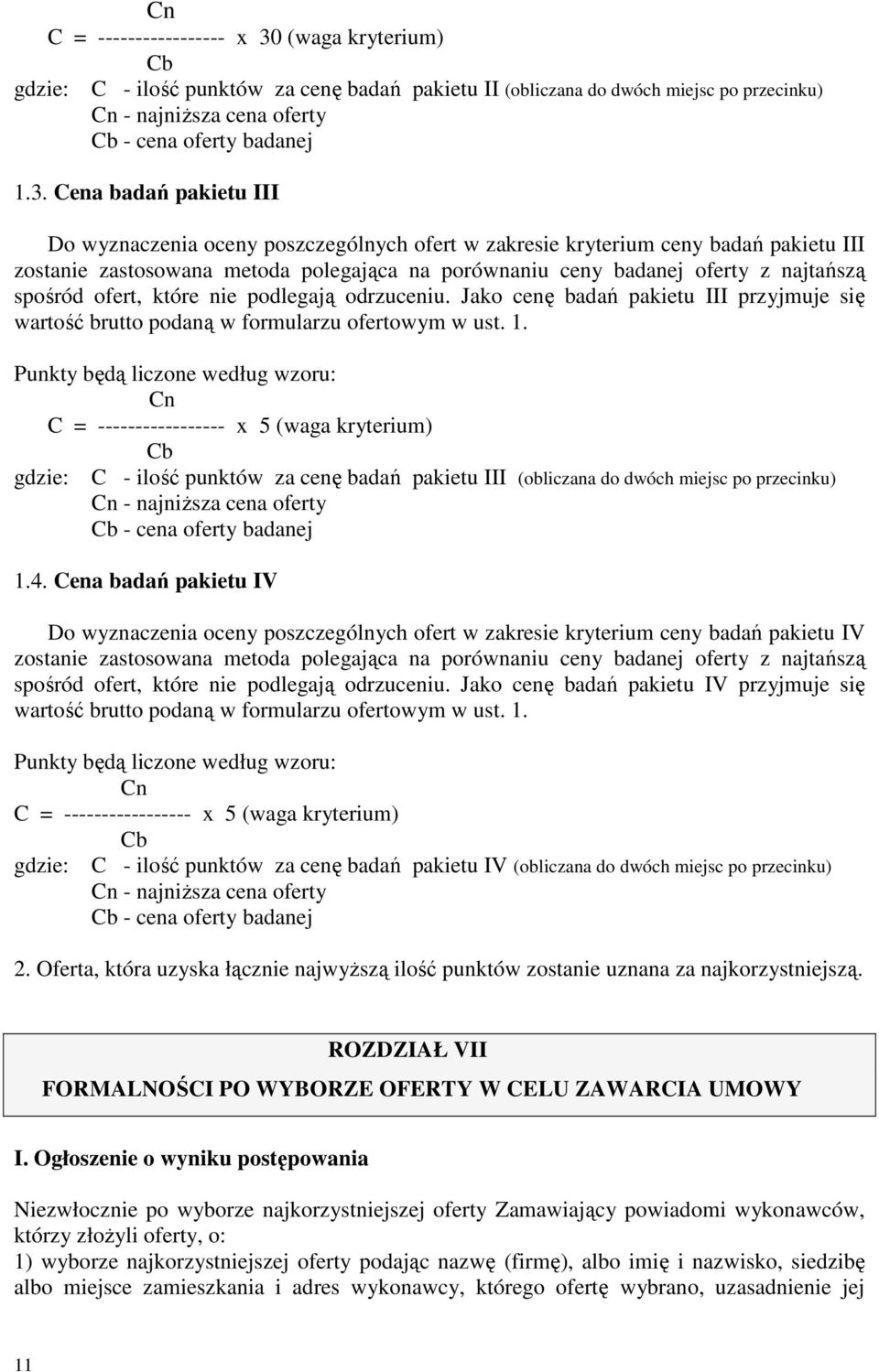 Cena badań pakietu III Do wyznaczenia oceny poszczególnych ofert w zakresie kryterium ceny badań pakietu III zostanie zastosowana metoda polegająca na porównaniu ceny badanej oferty z najtańszą