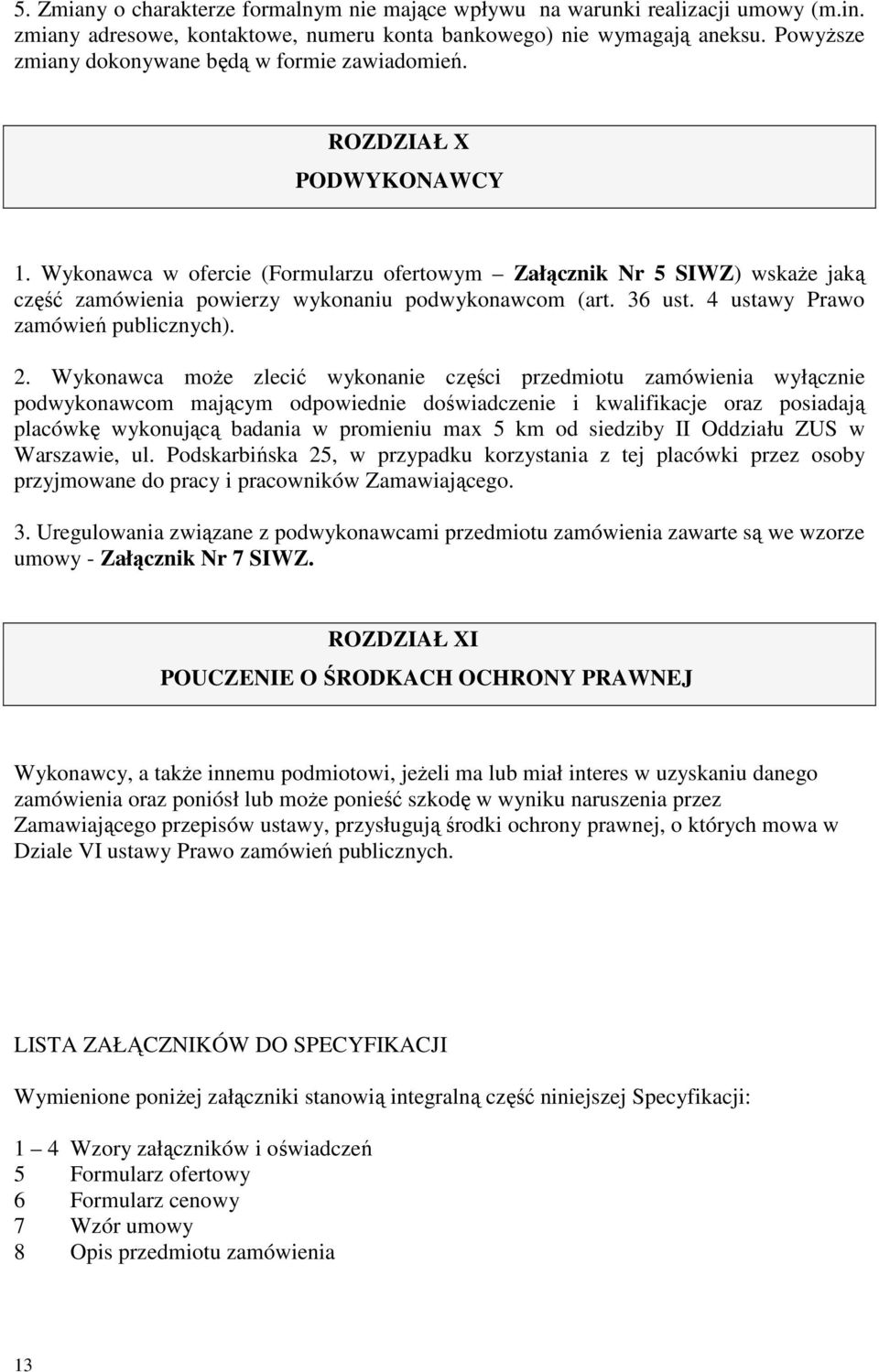 Wykonawca w ofercie (Formularzu ofertowym Załącznik Nr 5 SIWZ) wskaŝe jaką część zamówienia powierzy wykonaniu podwykonawcom (art. 36 ust. 4 ustawy Prawo zamówień publicznych). 2.