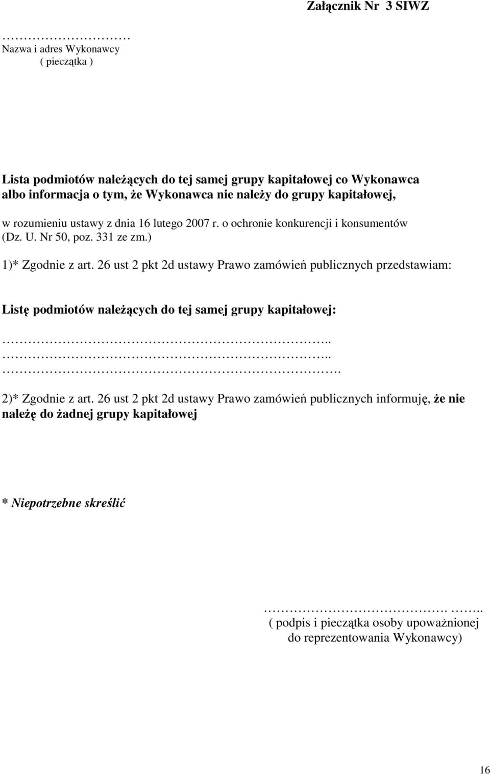 26 ust 2 pkt 2d ustawy Prawo zamówień publicznych przedstawiam: Listę podmiotów naleŝących do tej samej grupy kapitałowej:..... 2)* Zgodnie z art.