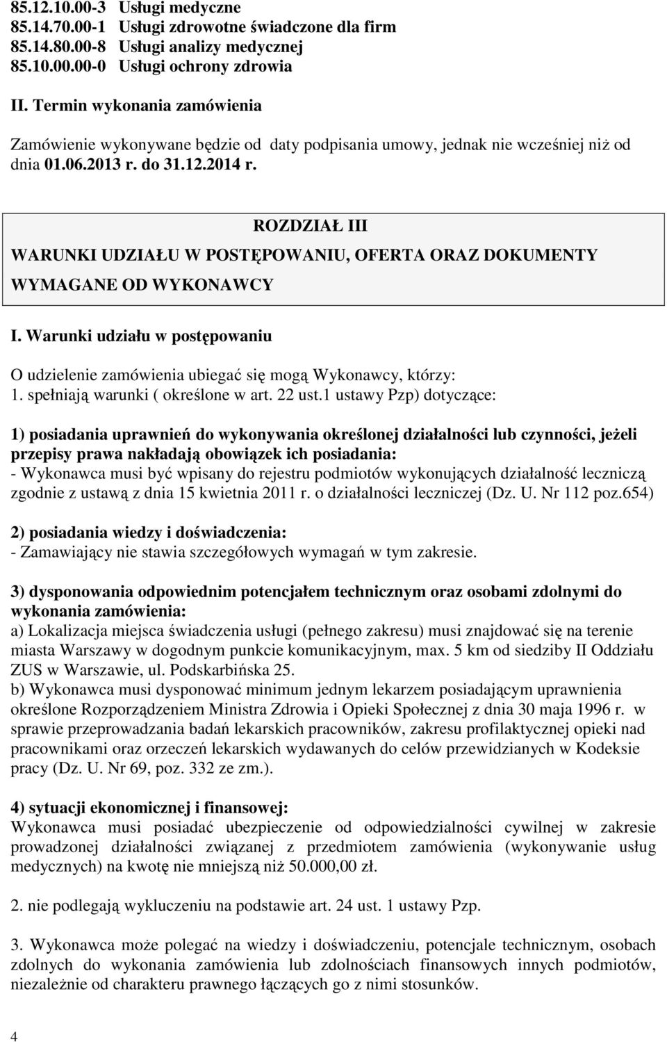 ROZDZIAŁ III WARUNKI UDZIAŁU W POSTĘPOWANIU, OFERTA ORAZ DOKUMENTY WYMAGANE OD WYKONAWCY I. Warunki udziału w postępowaniu O udzielenie zamówienia ubiegać się mogą Wykonawcy, którzy: 1.