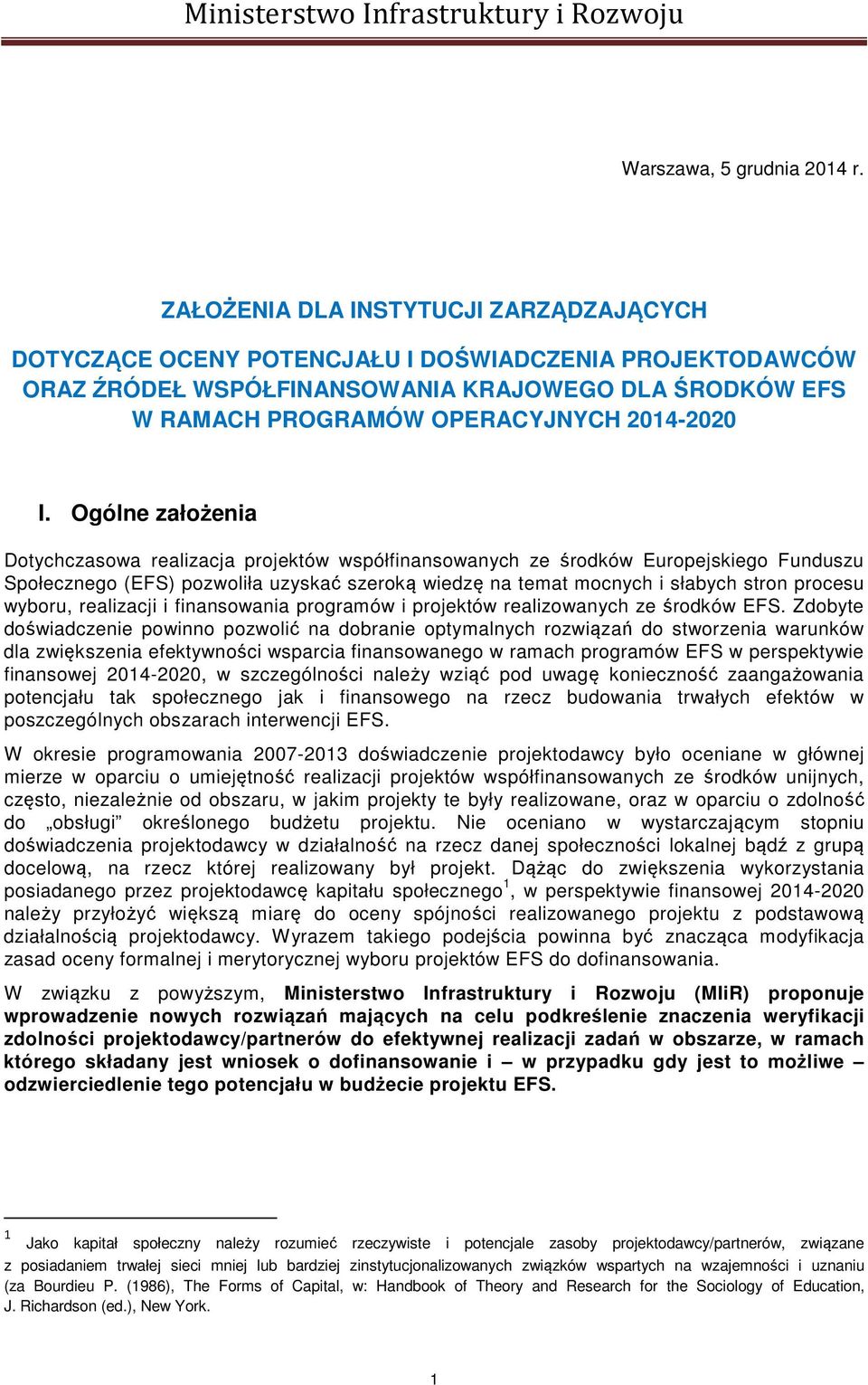 Ogólne założenia Dotychczasowa realizacja projektów współfinansowanych ze środków Europejskiego Funduszu Społecznego (EFS) pozwoliła uzyskać szeroką wiedzę na temat mocnych i słabych stron procesu