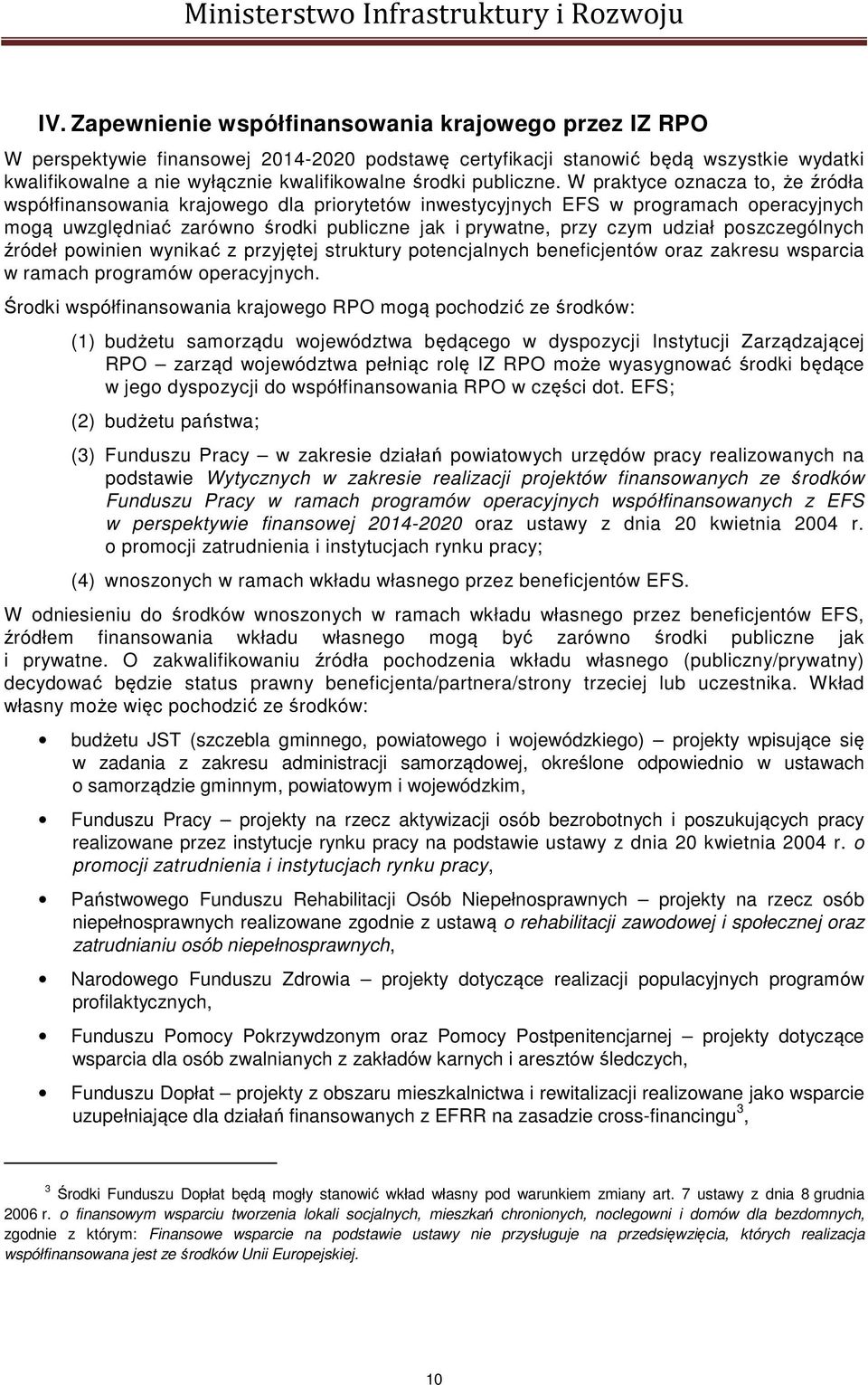 W praktyce oznacza to, że źródła współfinansowania krajowego dla priorytetów inwestycyjnych EFS w programach operacyjnych mogą uwzględniać zarówno środki publiczne jak i prywatne, przy czym udział