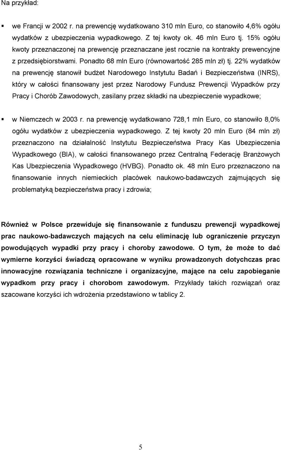 22% wydatków na prewencję stanowił budżet Narodowego Instytutu Badań i Bezpieczeństwa (INRS), który w całości finansowany jest przez Narodowy Fundusz Prewencji Wypadków przy Pracy i Chorób