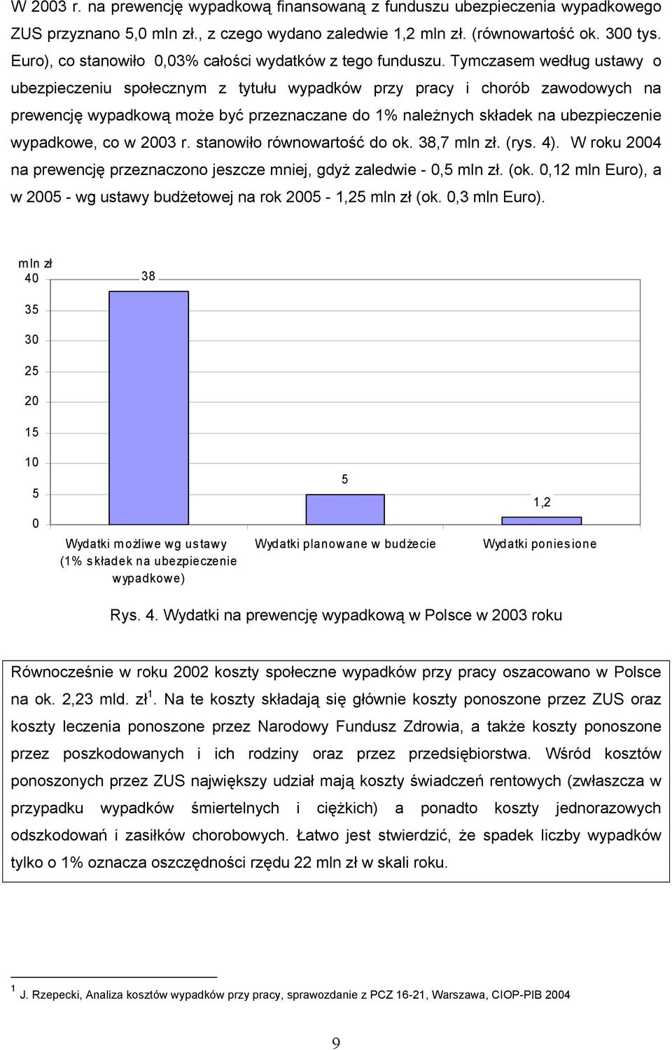 Tymczasem według ustawy o ubezpieczeniu społecznym z tytułu wypadków przy pracy i chorób zawodowych na prewencję wypadkową może być przeznaczane do 1% należnych składek na ubezpieczenie wypadkowe, co