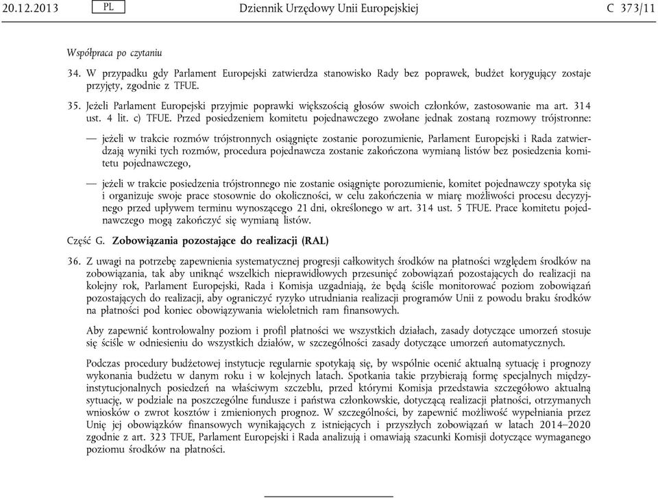 Jeżeli Parlament Europejski przyjmie poprawki większością głosów swoich członków, zastosowanie ma art. 314 ust. 4 lit. c) TFUE.