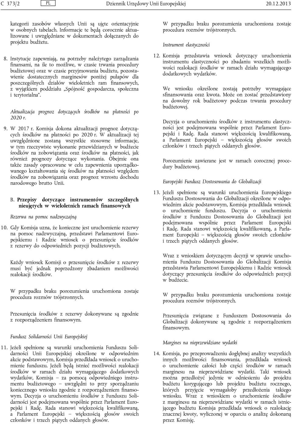 Instytucje zapewniają, na potrzeby należytego zarządzania finansami, na ile to możliwe, w czasie trwania procedury budżetowej oraz w czasie przyjmowania budżetu, pozostawienie dostatecznych