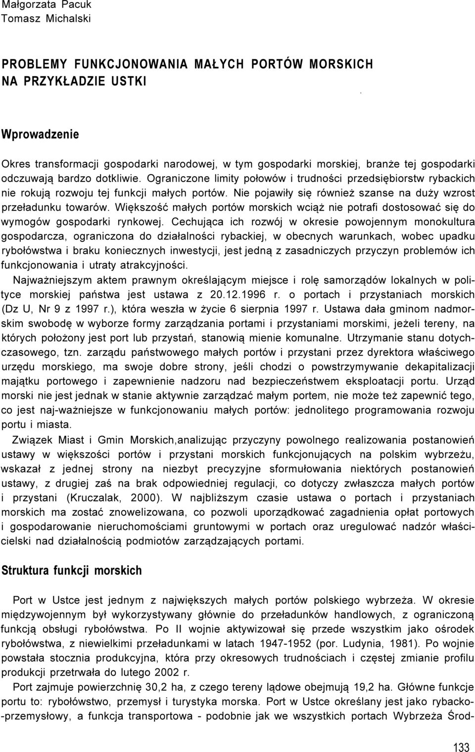 Nie pojawiły się również szanse na duży wzrost przeładunku towarów. Większość małych portów morskich wciąż nie potrafi dostosować się do wymogów gospodarki rynkowej.