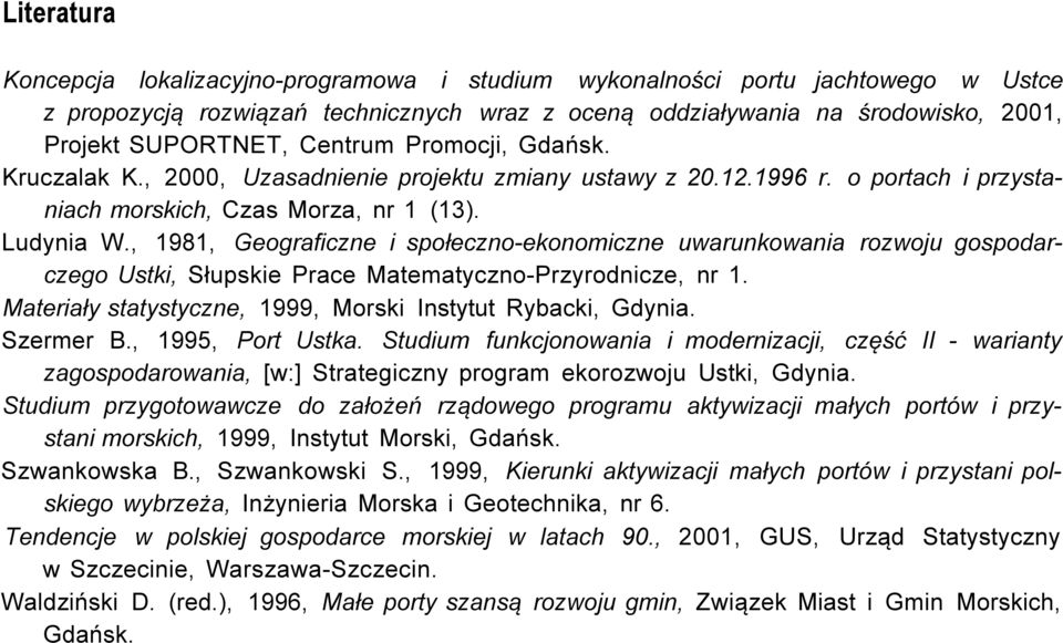 , 1981, Geograficzne i społeczno-ekonomiczne uwarunkowania rozwoju gospodarczego Ustki, Słupskie Prace Matematyczno-Przyrodnicze, nr 1. Materiały statystyczne, 1999, Morski Instytut Rybacki, Gdynia.