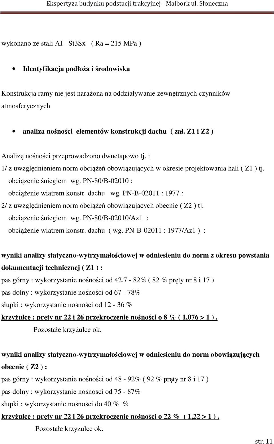 PN-80/B-02010 : obciążenie wiatrem konstr. dachu wg. PN-B-02011 : 1977 : 2/ z uwzględnieniem norm obciążeń obowiązujących obecnie ( Z2 ) tj. obciążenie śniegiem wg.